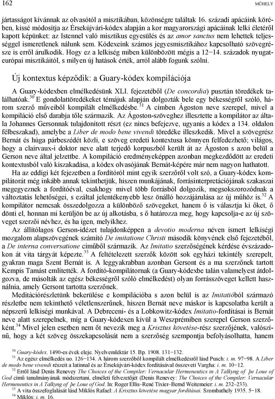 lehettek teljességgel ismeretlenek nálunk sem. Kódexeink számos jegyesmisztikához kapcsolható szövegrésze is erről árulkodik. Hogy ez a lelkiség miben különbözött mégis a 12 14.