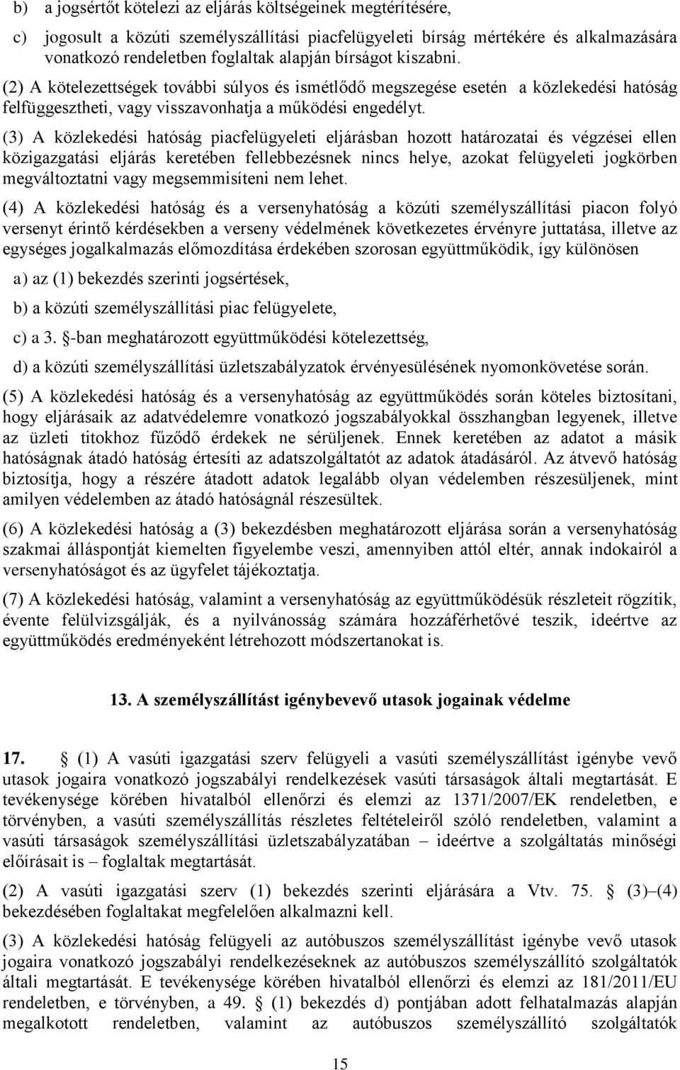 (3) A közlekedési hatóság piacfelügyeleti eljárásban hozott határozatai és végzései ellen közigazgatási eljárás keretében fellebbezésnek nincs helye, azokat felügyeleti jogkörben megváltoztatni vagy