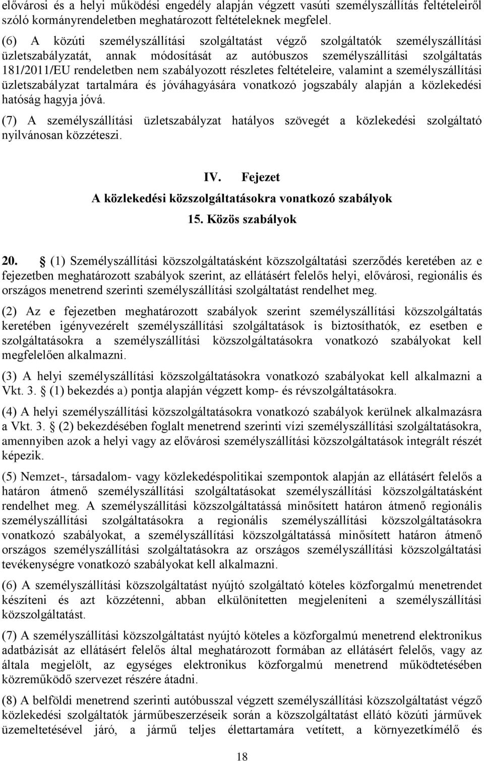 szabályozott részletes feltételeire, valamint a személyszállítási üzletszabályzat tartalmára és jóváhagyására vonatkozó jogszabály alapján a közlekedési hatóság hagyja jóvá.