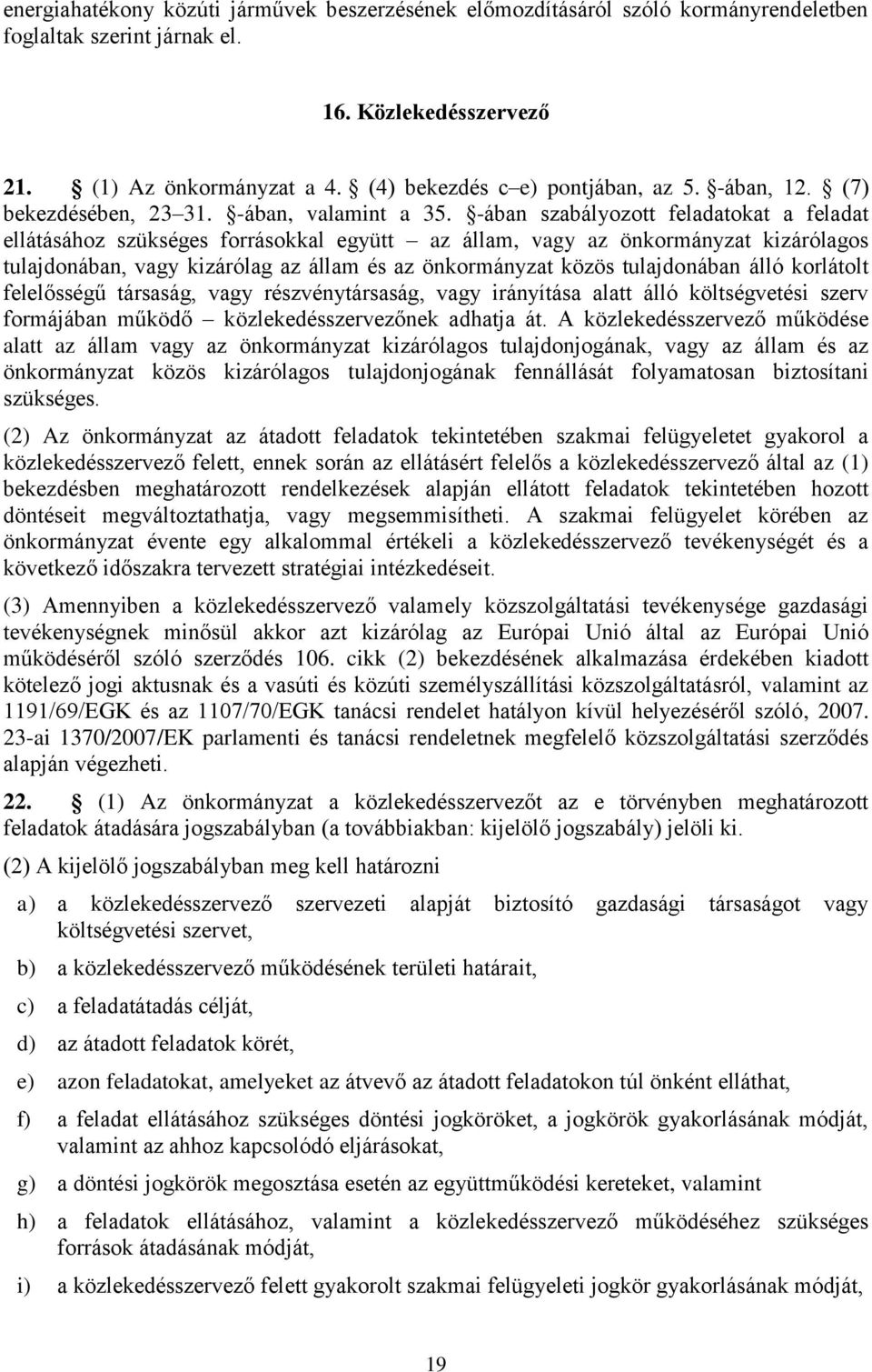 -ában szabályozott feladatokat a feladat ellátásához szükséges forrásokkal együtt az állam, vagy az önkormányzat kizárólagos tulajdonában, vagy kizárólag az állam és az önkormányzat közös