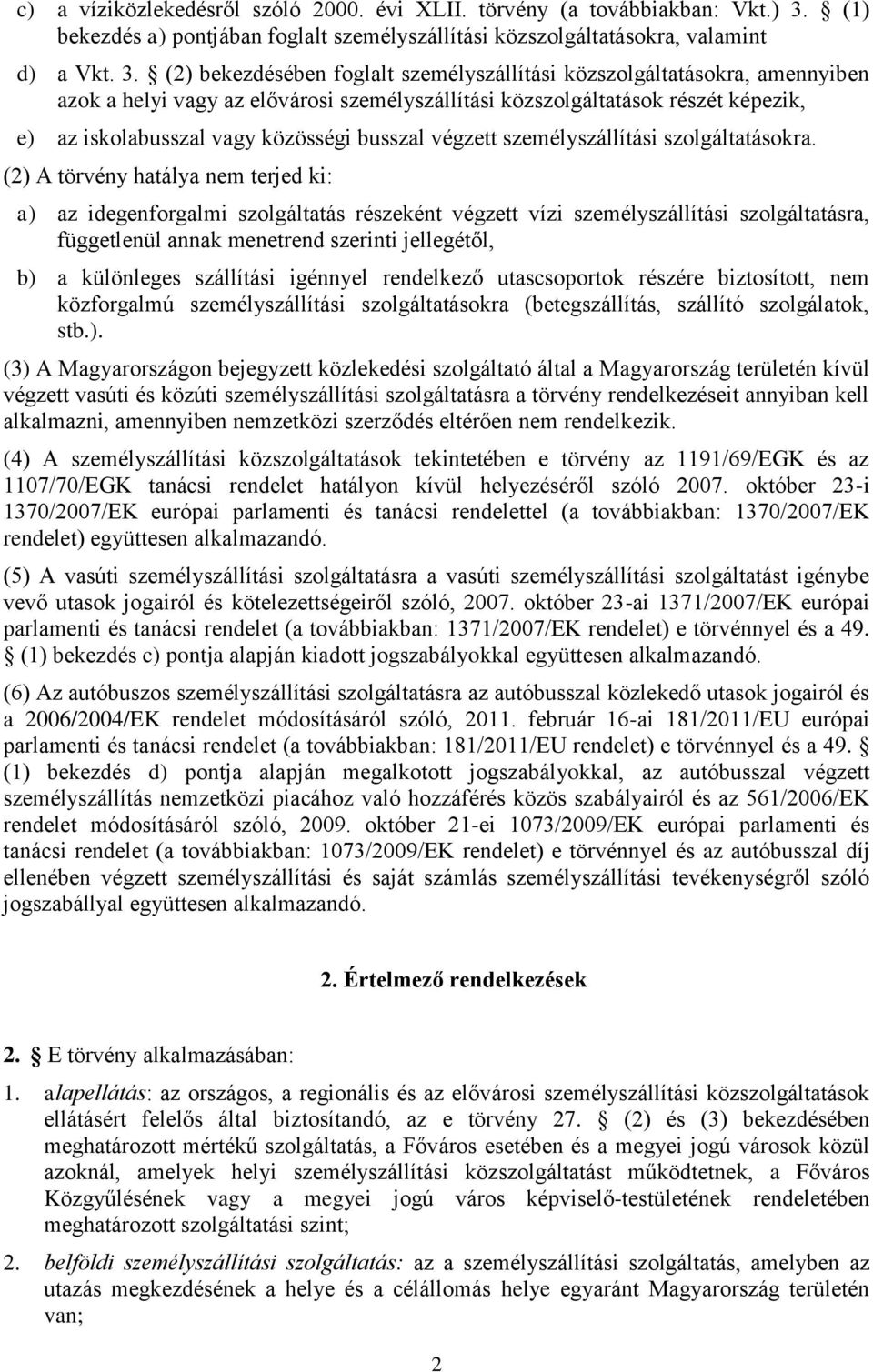 (2) bekezdésében foglalt személyszállítási közszolgáltatásokra, amennyiben azok a helyi vagy az elővárosi személyszállítási közszolgáltatások részét képezik, e) az iskolabusszal vagy közösségi