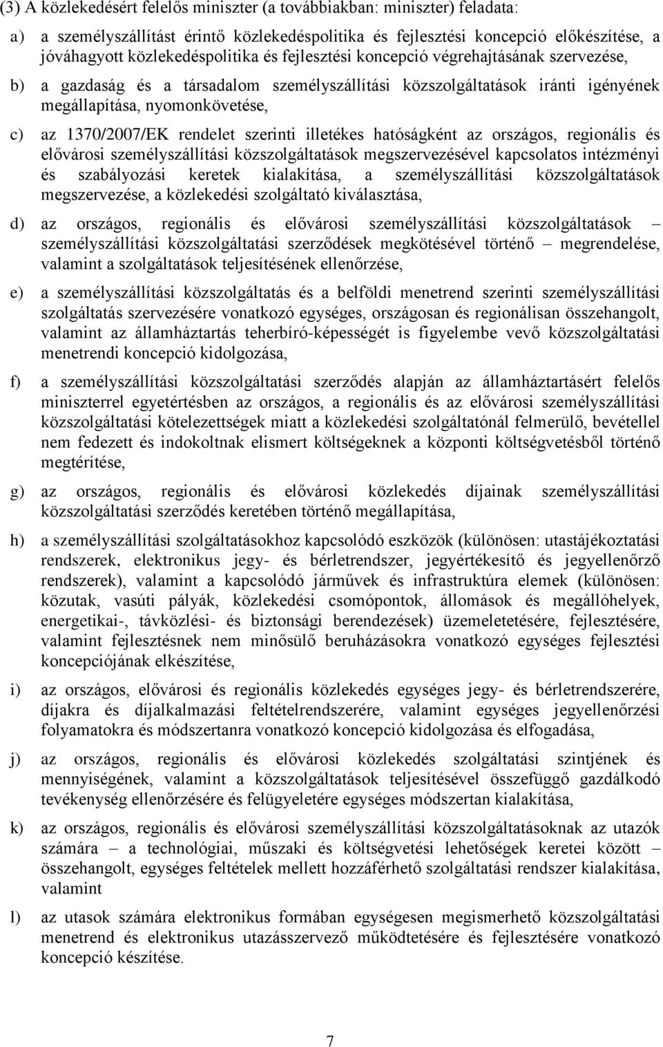 szerinti illetékes hatóságként az országos, regionális és elővárosi személyszállítási közszolgáltatások megszervezésével kapcsolatos intézményi és szabályozási keretek kialakítása, a