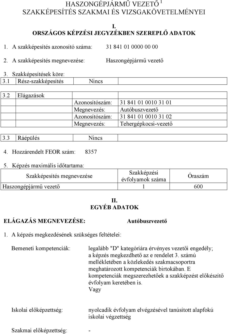 2 Elágazások Azonosítószám: 31 841 01 0010 31 01 Megnevezés: Autóbuszvezető Azonosítószám: 31 841 01 0010 31 02 Megnevezés: Tehergépkocsi-vezető 3.3 Ráépülés Nincs 4. Hozzárendelt FEOR szám: 8357 5.