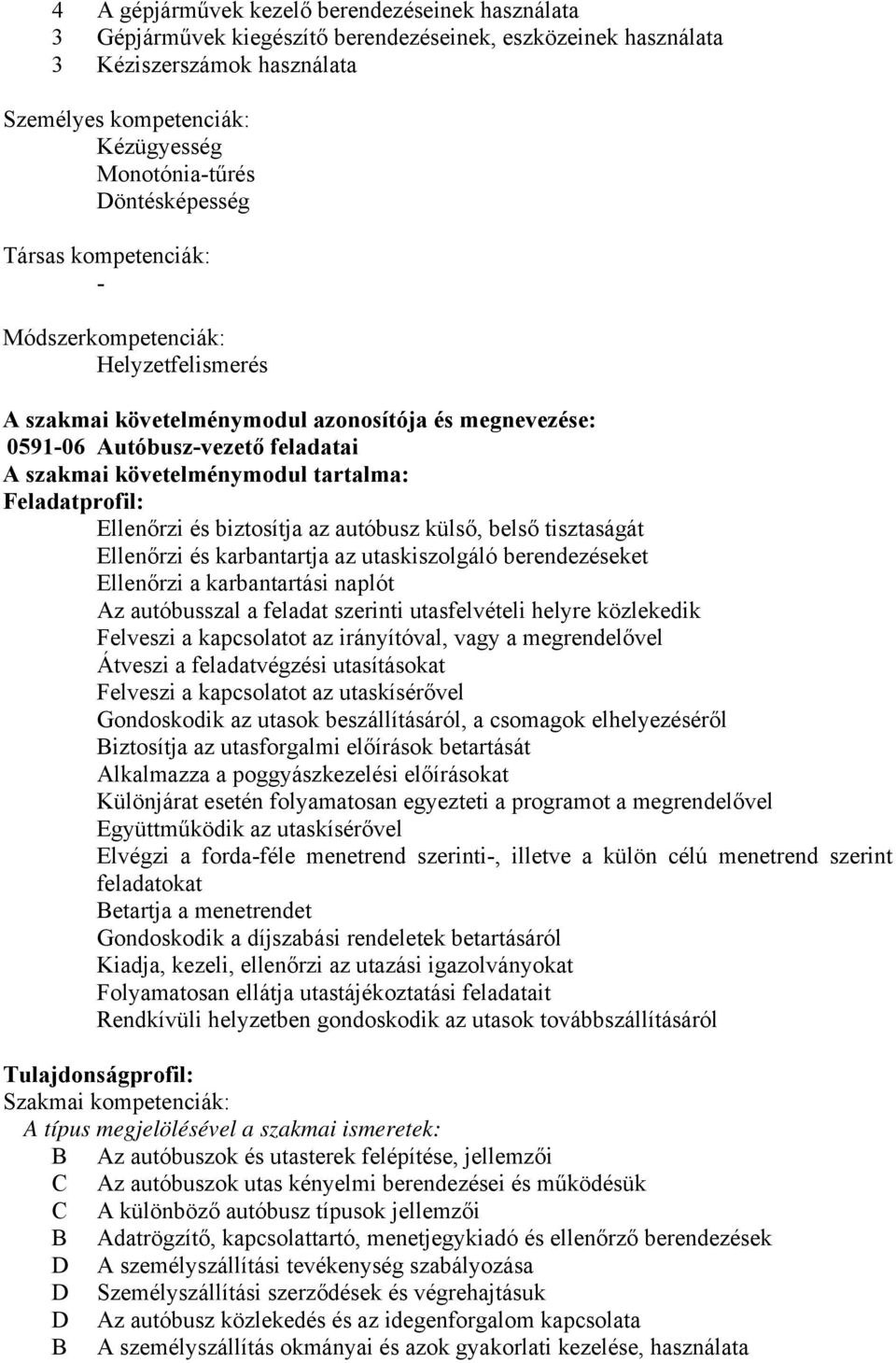 tartalma: Feladatprofil: Ellenőrzi és biztosítja az autóbusz külső, belső tisztaságát Ellenőrzi és karbantartja az utaskiszolgáló berendezéseket Ellenőrzi a karbantartási naplót Az autóbusszal a