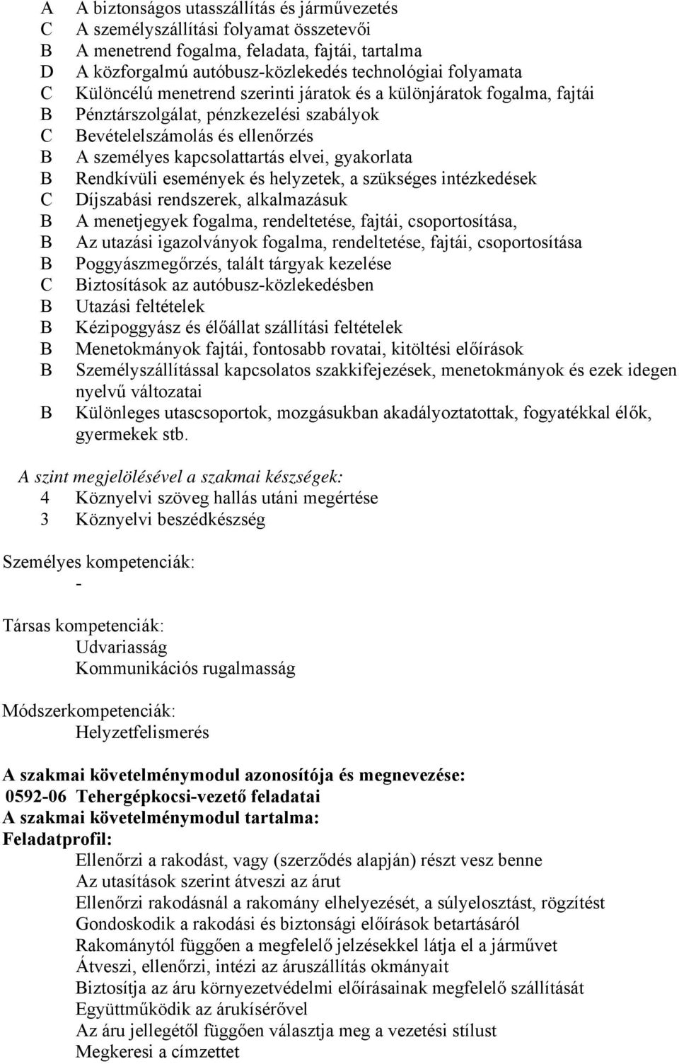 események és helyzetek, a szükséges intézkedések íjszabási rendszerek, alkalmazásuk A menetjegyek fogalma, rendeltetése, fajtái, csoportosítása, Az utazási igazolványok fogalma, rendeltetése, fajtái,