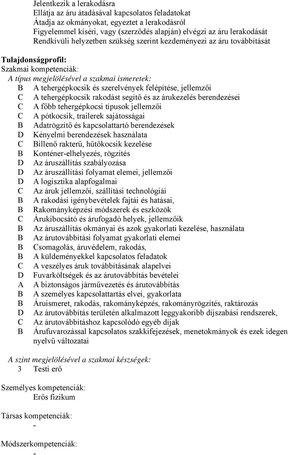 felépítése, jellemzői A tehergépkocsik rakodást segítő és az árukezelés berendezései A főbb tehergépkocsi típusok jellemzői A pótkocsik, trailerek sajátosságai Adatrögzítő és kapcsolattartó