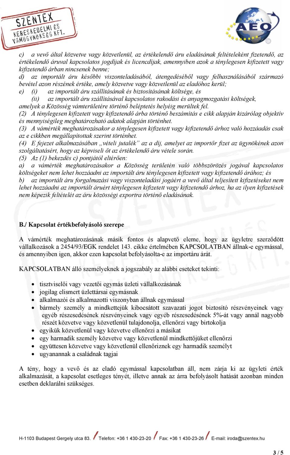 eladóhoz kerül; e) (i) az importált áru szállításának és biztosításának költsége, és (ii) az importált áru szállításával kapcsolatos rakodási és anyagmozgatási költségek, amelyek a Közösség