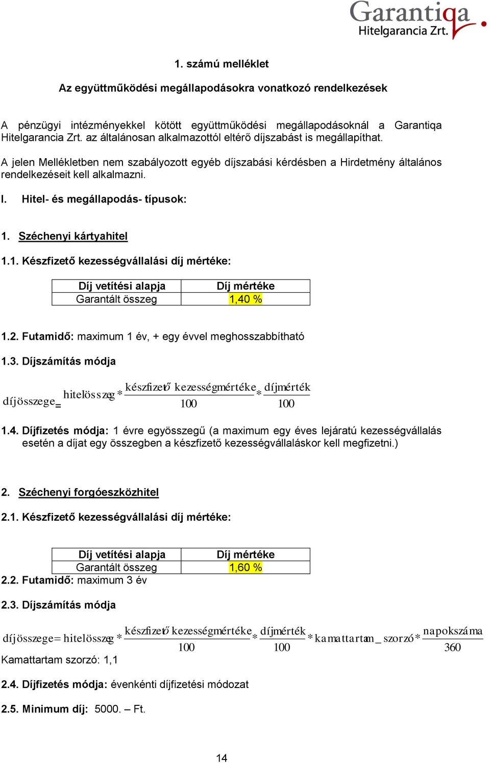 Hitel- és megállapodás- típusok: 1. Széchenyi kártyahitel 1.1. Készfizető kezességvállalási díj mértéke: Díj vetítési alapja Díj mértéke Garantált összeg 1,40 % 1.2.