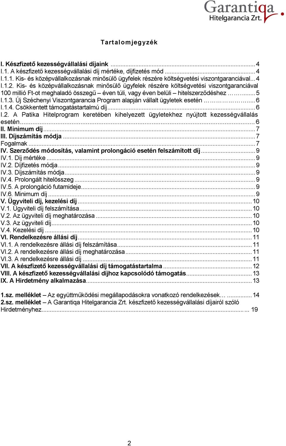 Új Széchenyi Viszontgarancia Program alapján vállalt ügyletek esetén.... 6 I.1.4. Csökkentett támogatástartalmú díj... 6 I.2.