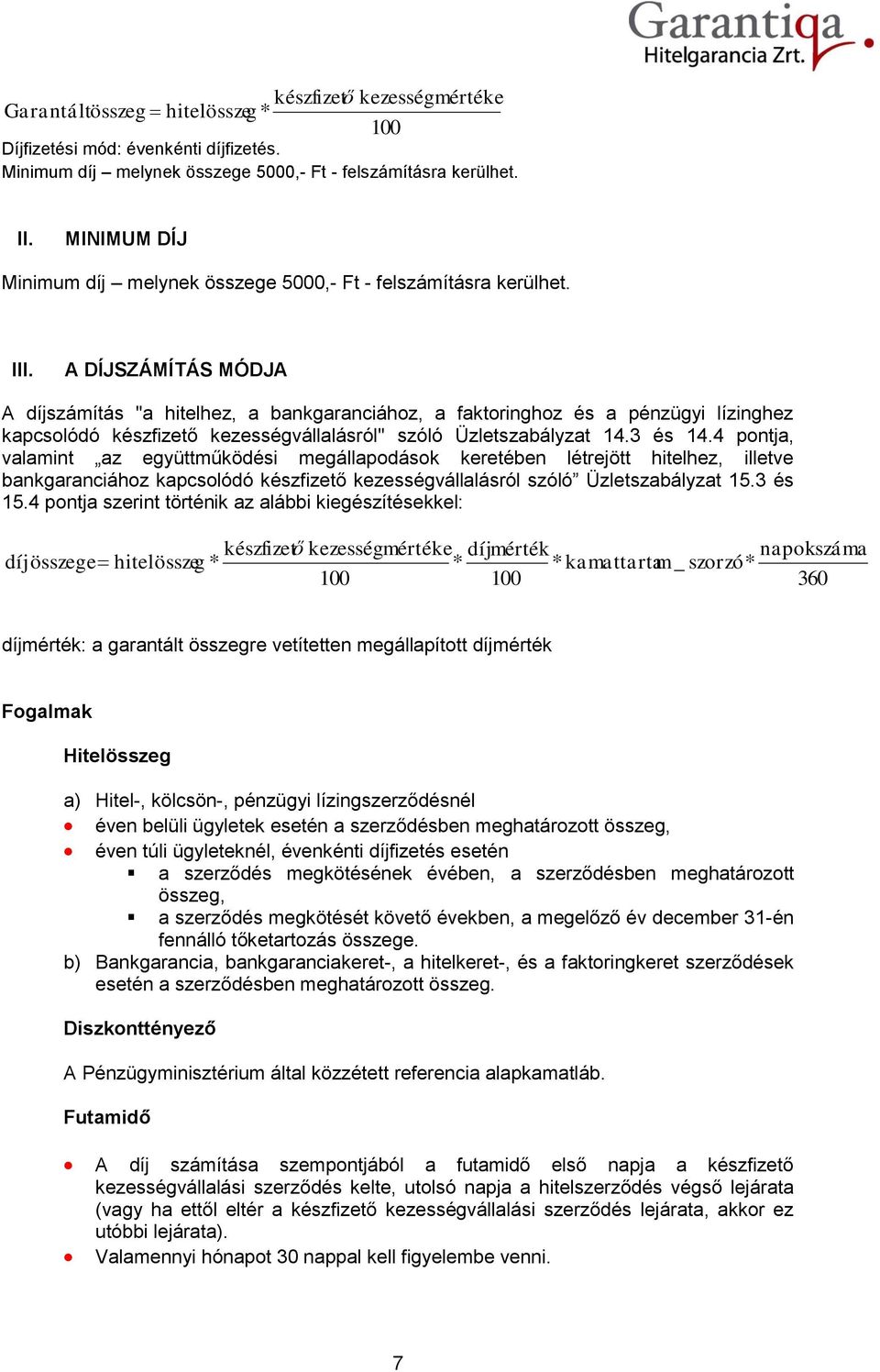 A DÍJSZÁMÍTÁS MÓDJA A díjszámítás "a hitelhez, a bankgaranciához, a faktoringhoz és a pénzügyi lízinghez kapcsolódó készfizető kezességvállalásról" szóló Üzletszabályzat 14.3 és 14.