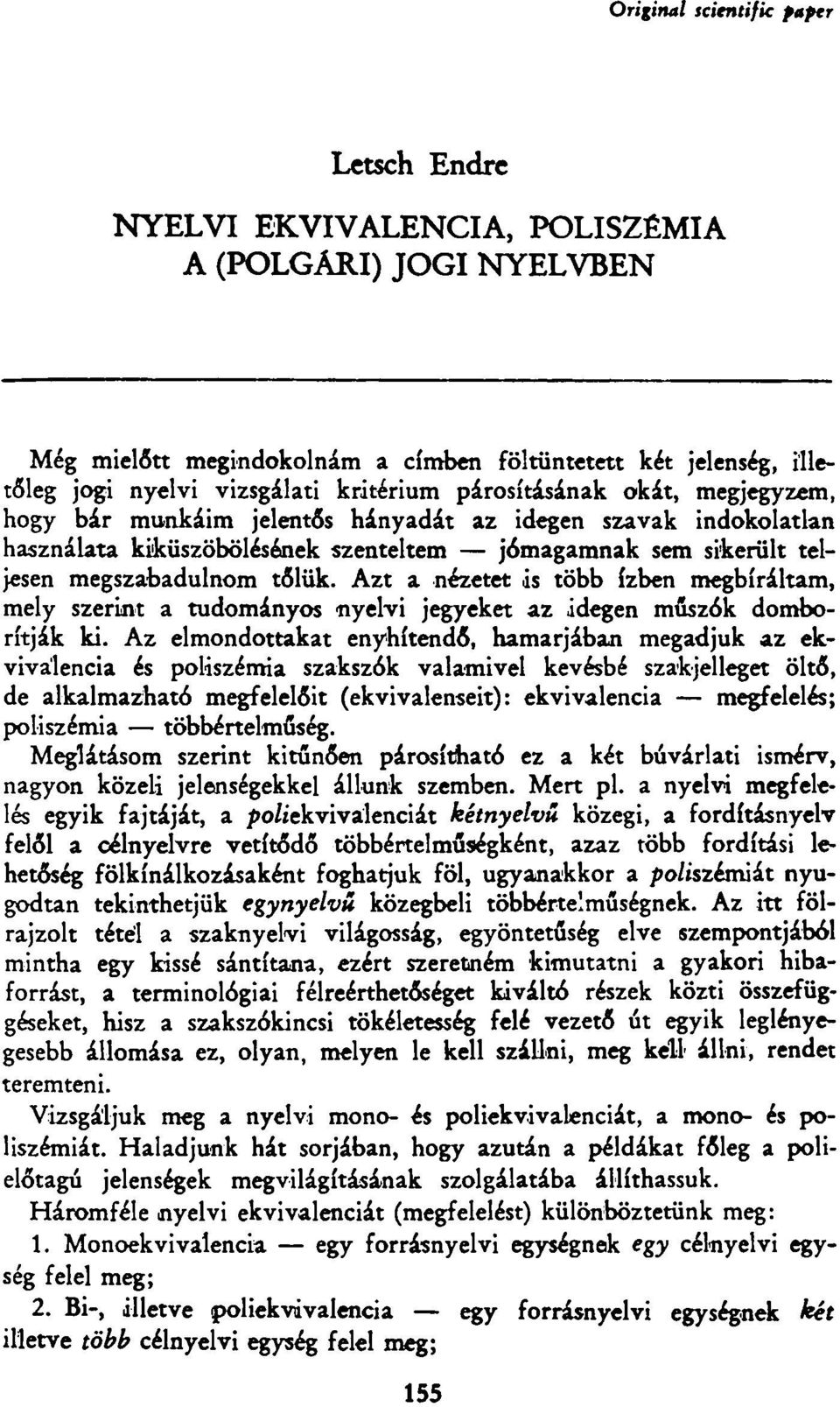 Azt a nézetet is több ízben megbíráltam, mely szerint a tudományos nyelvi jegyeket az idegen műszók domborítják ki.