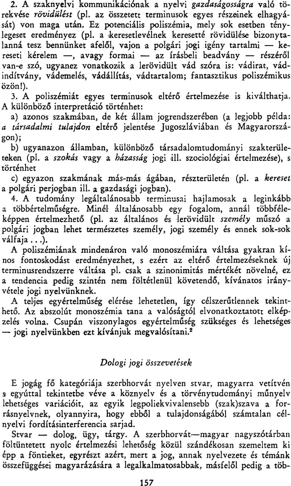 a keresetlevélnek keresetté rövidülése bizonytalanná tesz bennünket afelől, vajon a polgári jogi igény tartalmi kereseti kérelem, avagy formai az írásbeli beadvány részéről van-e szó, ugyanez