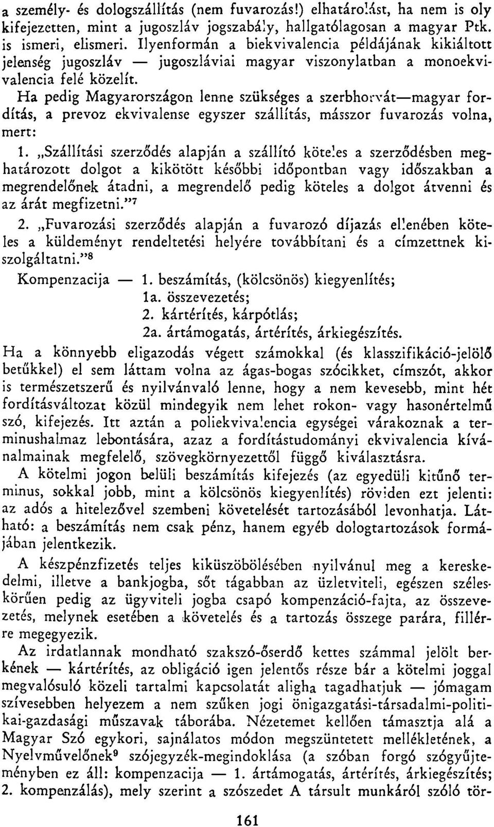 Ha pedig Magyarországon lenne szükséges a szerbhorvát magyar fordítás, a prevoz ekvivalense egyszer szállítás, másszor fuvarozás volna, mert: 1.