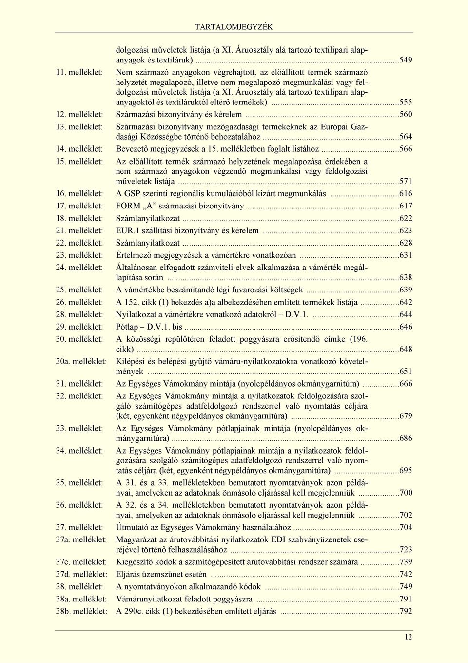 Áruosztály alá tartozó textilipari alapanyagoktól és textiláruktól eltérő termékek)...555 12. melléklet: Származási bizonyítvány és kérelem...560 13.