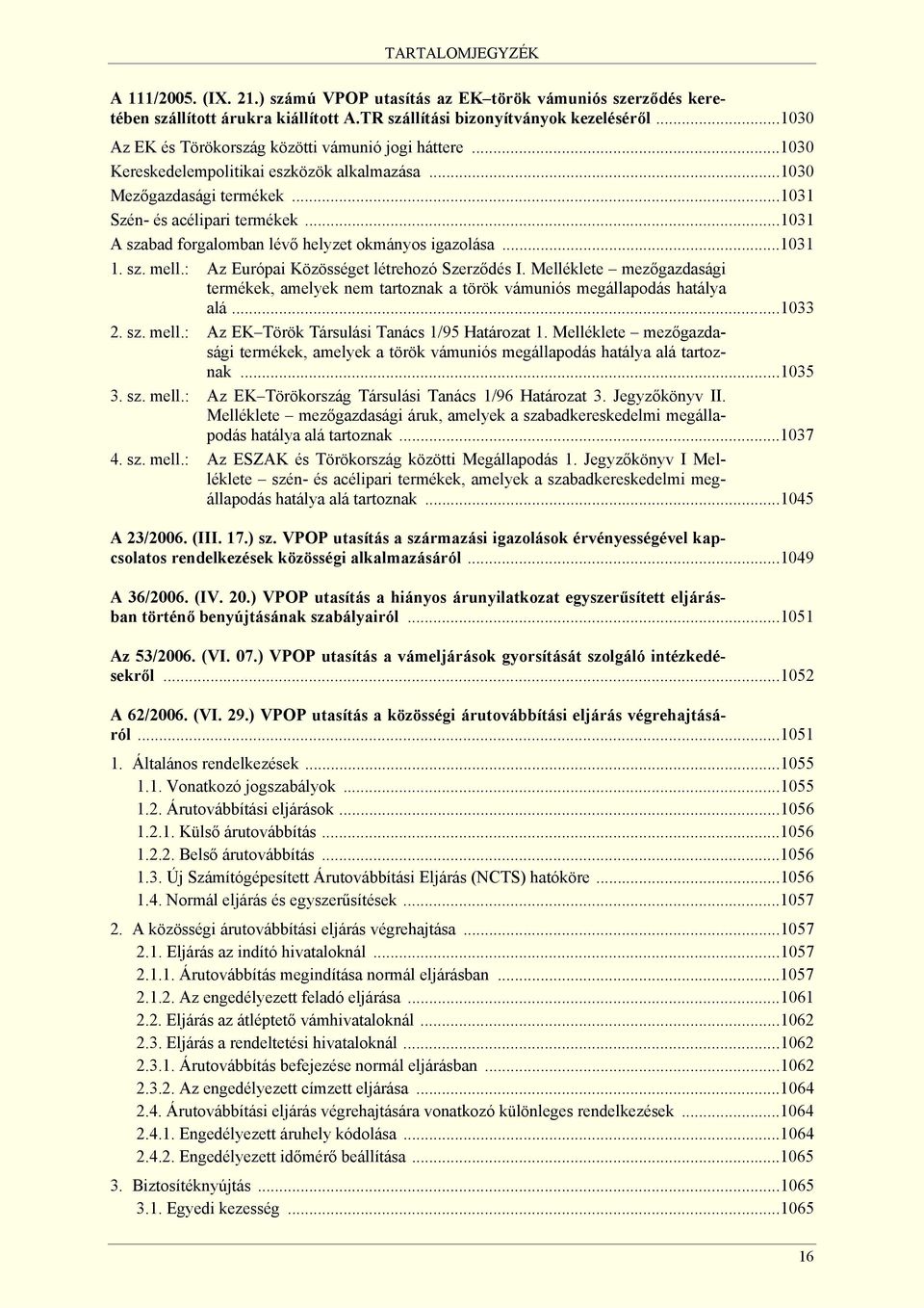 ..1031 A szabad forgalomban lévő helyzet okmányos igazolása...1031 1. sz. mell.: Az Európai Közösséget létrehozó Szerződés I.