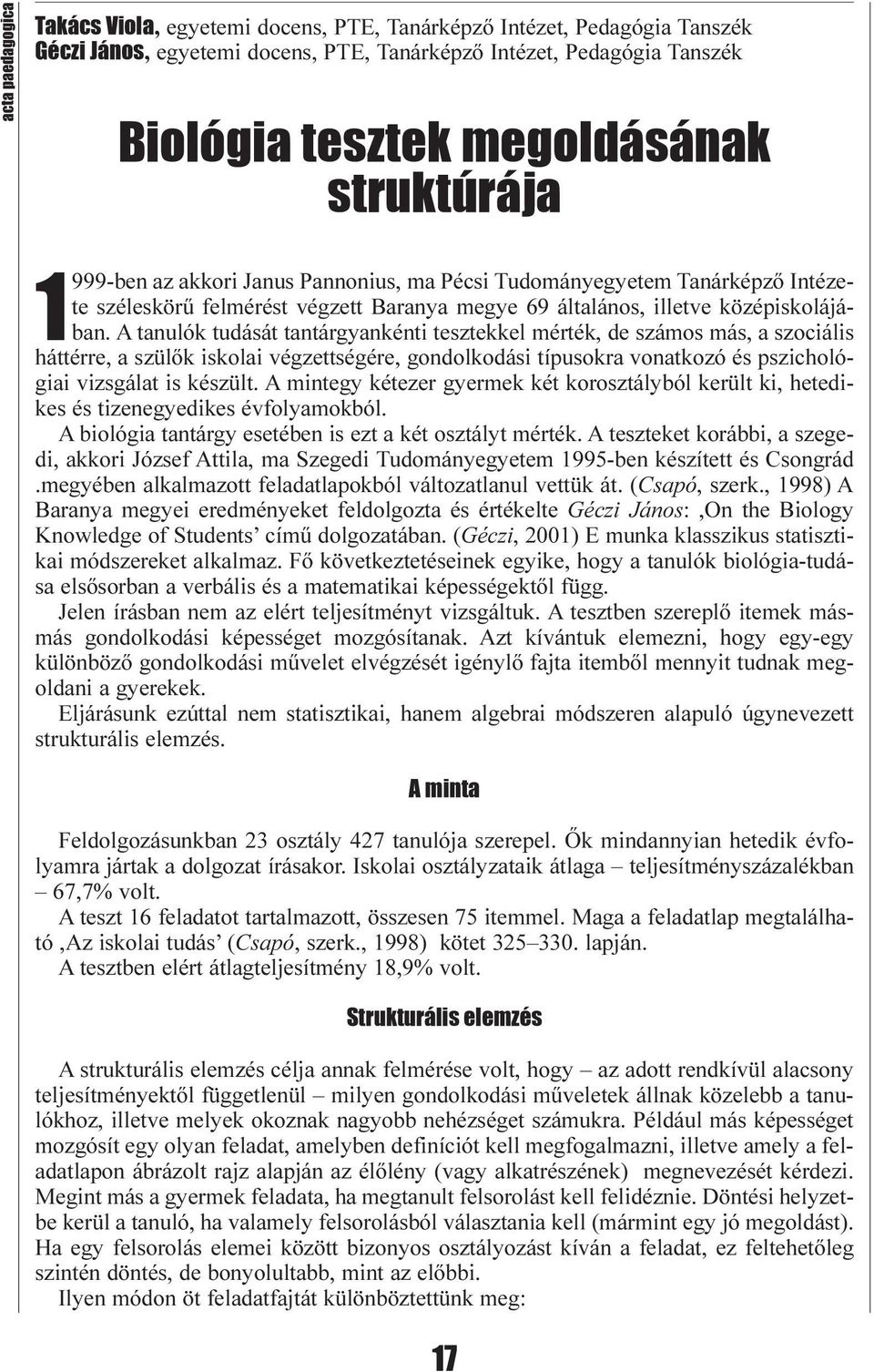 A tanulók tudását tantárgyankénti tesztekkel mérték, de számos más, a szociális háttérre, a szülõk iskolai végzettségére, gondolkodási típusokra vonatkozó és pszichológiai vizsgálat is készült.