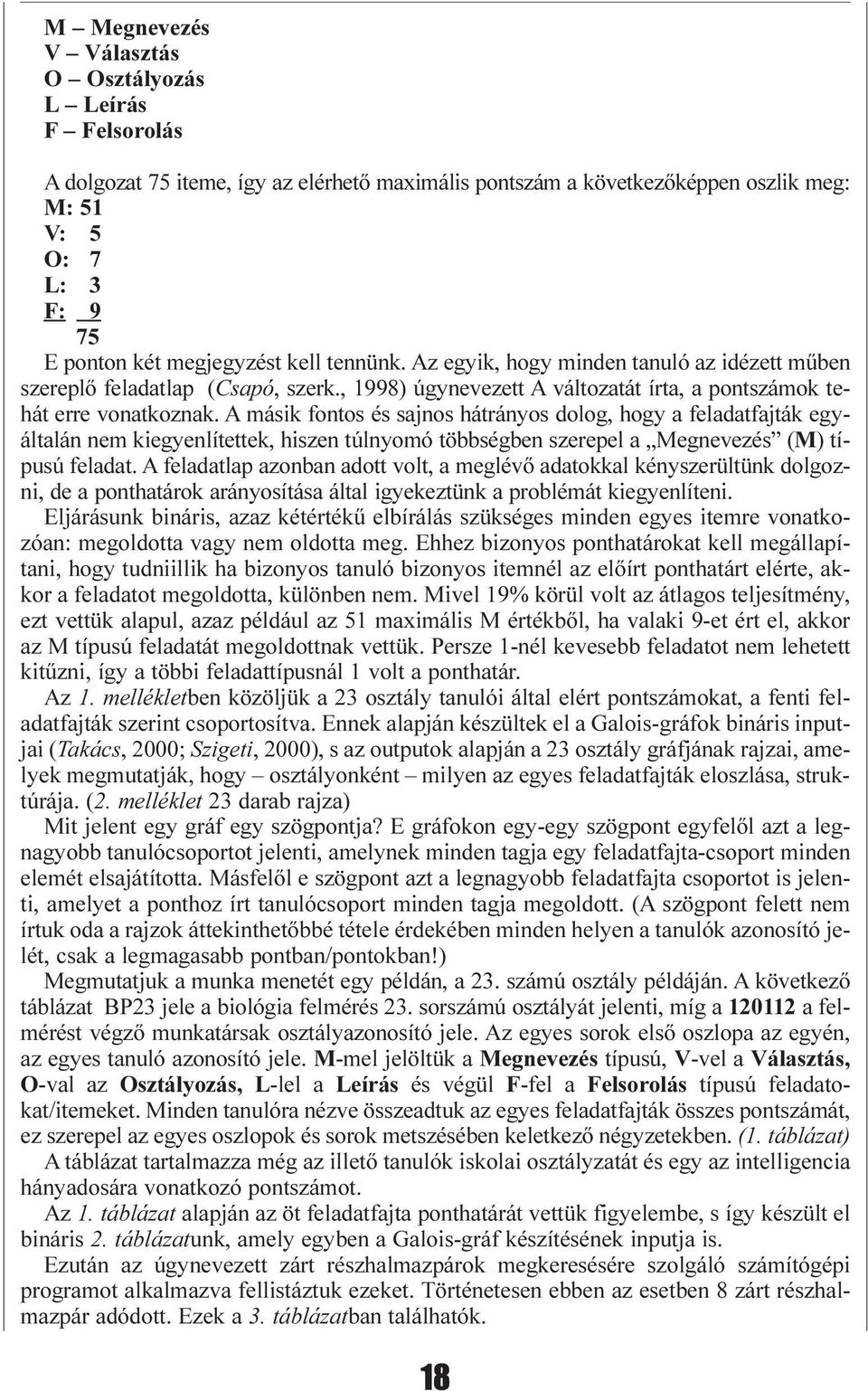 A másik fontos és sajnos hátrányos dolog, hogy a feladatfajták egyáltalán nem kiegyenlítettek, hiszen túlnyomó többségben szerepel a Megnevezés (M) típusú feladat.