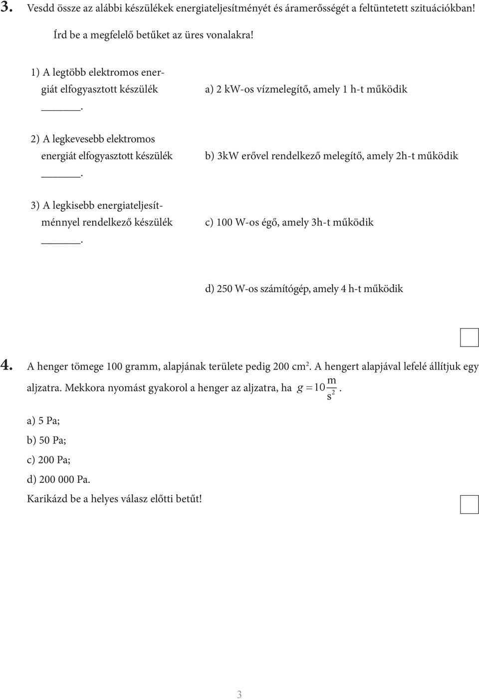 b) 3kW erővel rendelkező melegítő, amely 2h-t működik 3) A legkisebb energiateljesítménnyel rendelkező készülék.