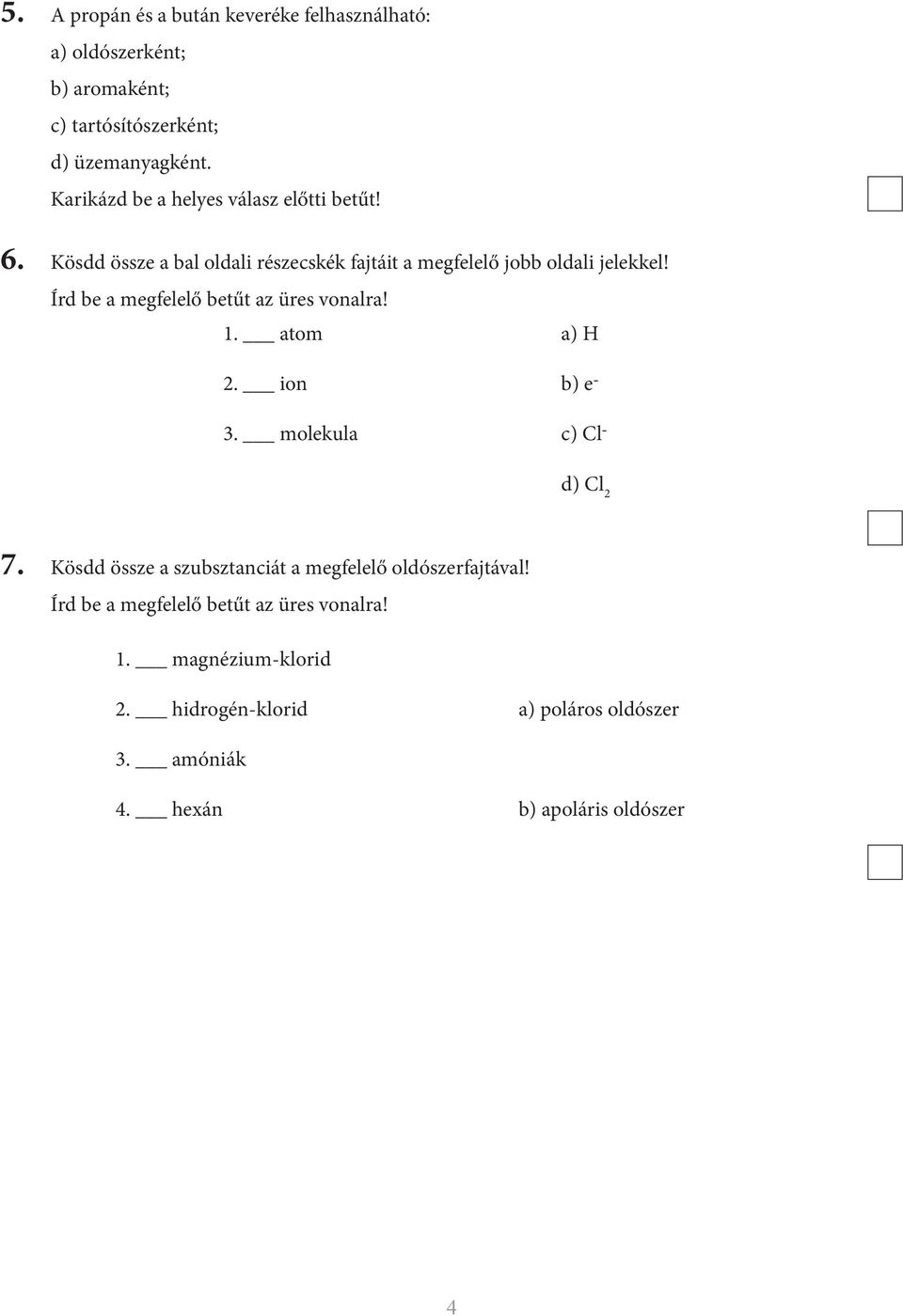 atom а) H 2. ion b) e- 3. molekula c) Cld) Cl 2 7. Kösdd össze a szubsztanciát a megfelelő oldószerfajtával!