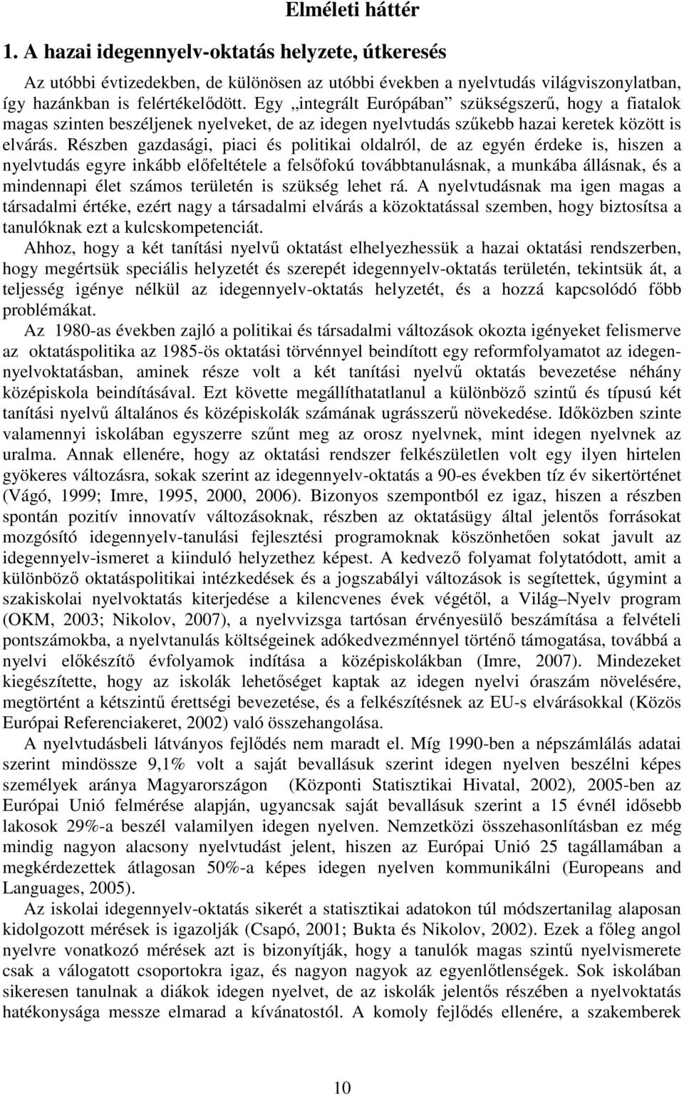 Részben gazdasági, piaci és politikai oldalról, de az egyén érdeke is, hiszen a nyelvtudás egyre inkább előfeltétele a felsőfokú továbbtanulásnak, a munkába állásnak, és a mindennapi élet számos