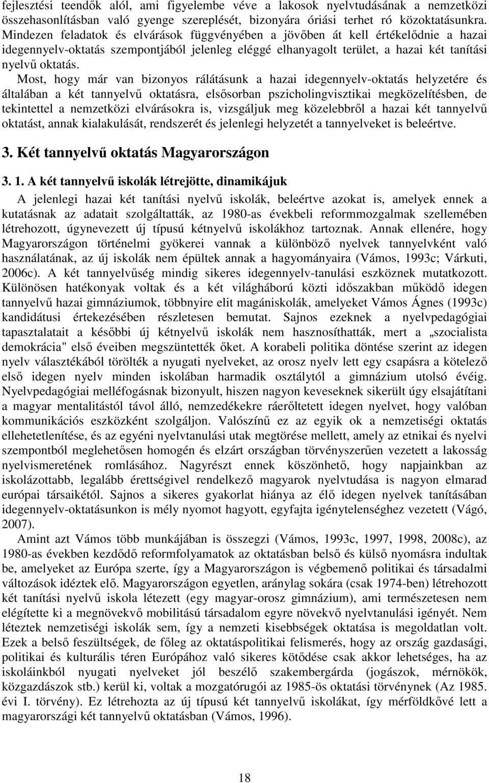 Most, hogy már van bizonyos rálátásunk a hazai idegennyelv-oktatás helyzetére és általában a két tannyelvű oktatásra, elsősorban pszicholingvisztikai megközelítésben, de tekintettel a nemzetközi