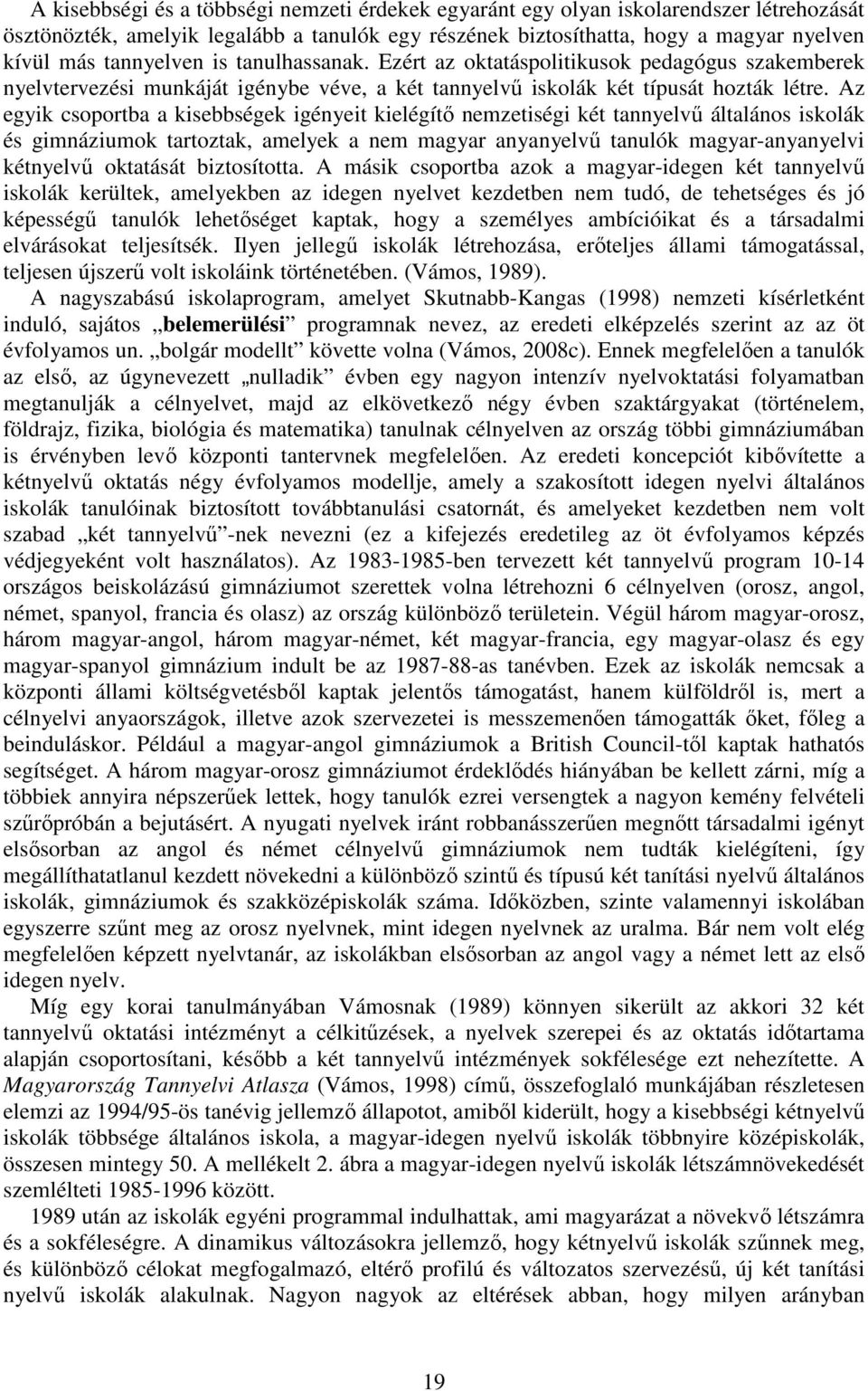 Az egyik csoportba a kisebbségek igényeit kielégítő nemzetiségi két tannyelvű általános iskolák és gimnáziumok tartoztak, amelyek a nem magyar anyanyelvű tanulók magyar-anyanyelvi kétnyelvű oktatását