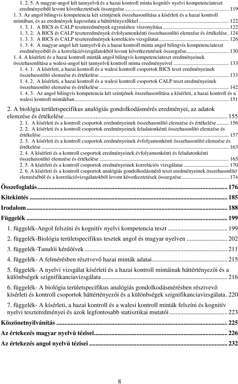 .. 122 1. 3. 2. A BICS és CALP teszteredmények évfolyamonkénti összehasonlító elemzése és értékelése. 124 1. 3. 3. A BICS és CALP teszteredmények korrelációs vizsgálatai... 126 1. 3. 4.