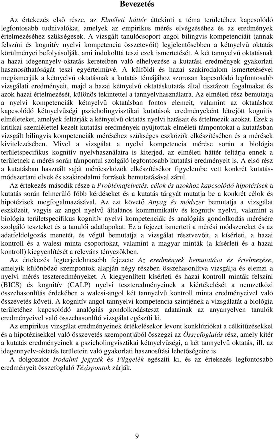 A vizsgált tanulócsoport angol bilingvis kompetenciáit (annak felszíni és kognitív nyelvi kompetencia összetevőit) legjelentősebben a kétnyelvű oktatás körülményei befolyásolják, ami indokolttá teszi