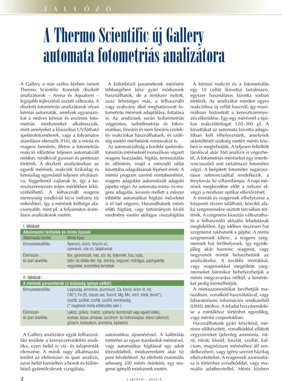 A diszkrét fotometriás analizátorok olyan kémiai automaták, amelyek ugyanazokat a nedves kémiai és enzimes fotometriás módszereket alkalmazzák, mint amelyeket a klasszikus UV/látható