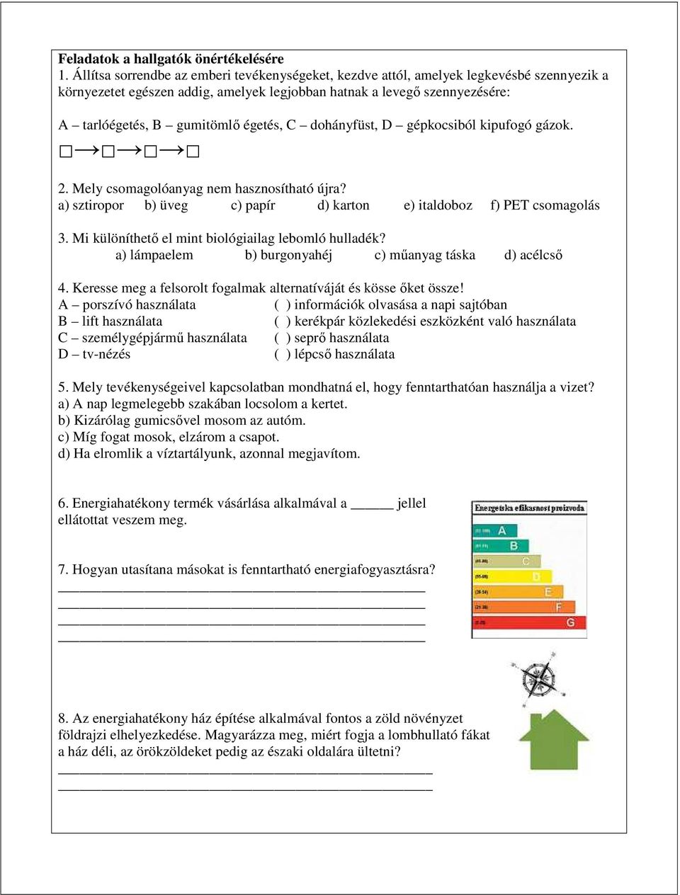 égetés, C dohányfüst, D gépkocsiból kipufogó gázok. 2. Mely csomagolóanyag nem hasznosítható újra? a) sztiropor b) üveg c) papír d) karton e) italdoboz f) PET csomagolás 3.