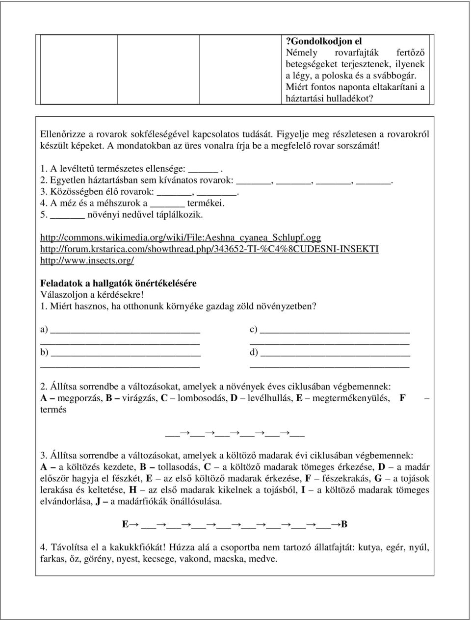 A levéltetű természetes ellensége:. 2. Egyetlen háztartásban sem kívánatos rovarok:,,,. 3. Közösségben élő rovarok:,. 4. A méz és a méhszurok a termékei. 5. növényi nedűvel táplálkozik.