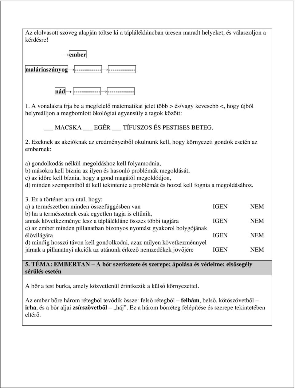 Ezeknek az akcióknak az eredményeiből okulnunk kell, hogy környezeti gondok esetén az embernek: a) gondolkodás nélkül megoldáshoz kell folyamodnia, b) másokra kell bíznia az ilyen és hasonló