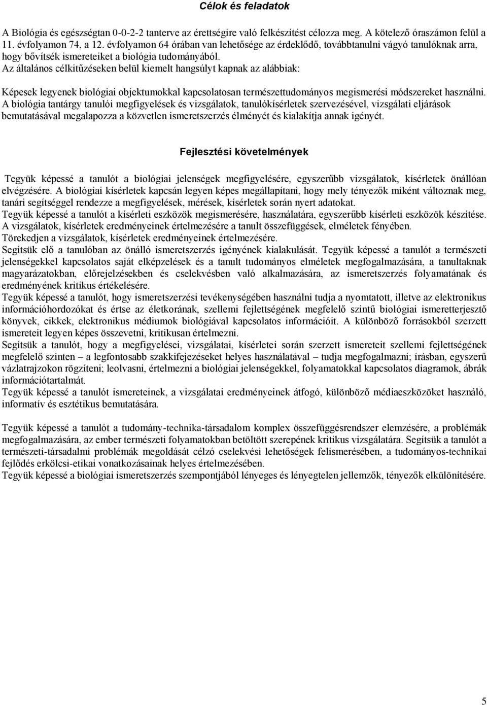 Az általános célkitűzéseken belül kiemelt hangsúlyt kapnak az alábbiak: Képesek legyenek biológiai objektumokkal kapcsolatosan természettudományos megismerési módszereket használni.