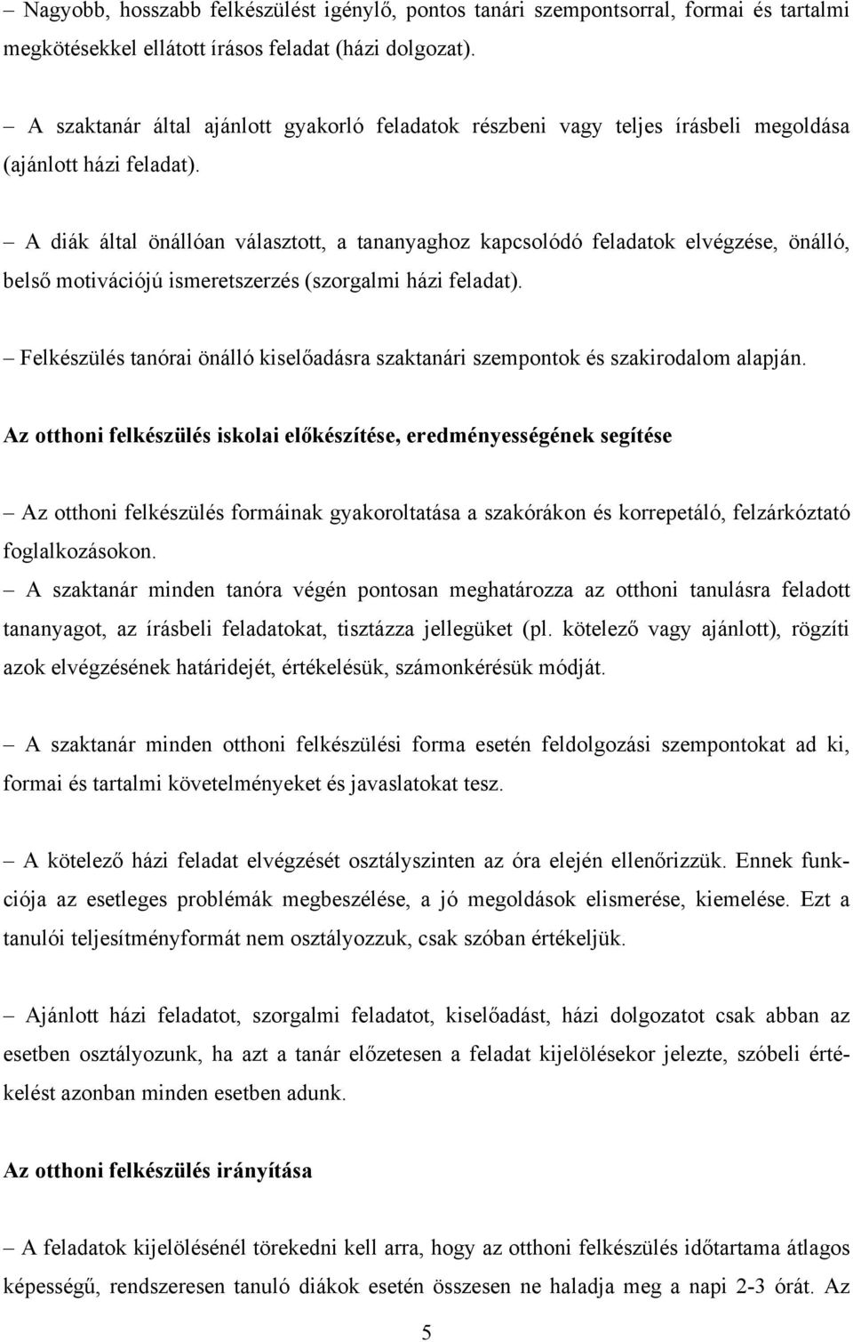 A diák által önállóan választott, a tananyaghoz kapcsolódó feladatok elvégzése, önálló, belső motivációjú ismeretszerzés (szorgalmi házi feladat).