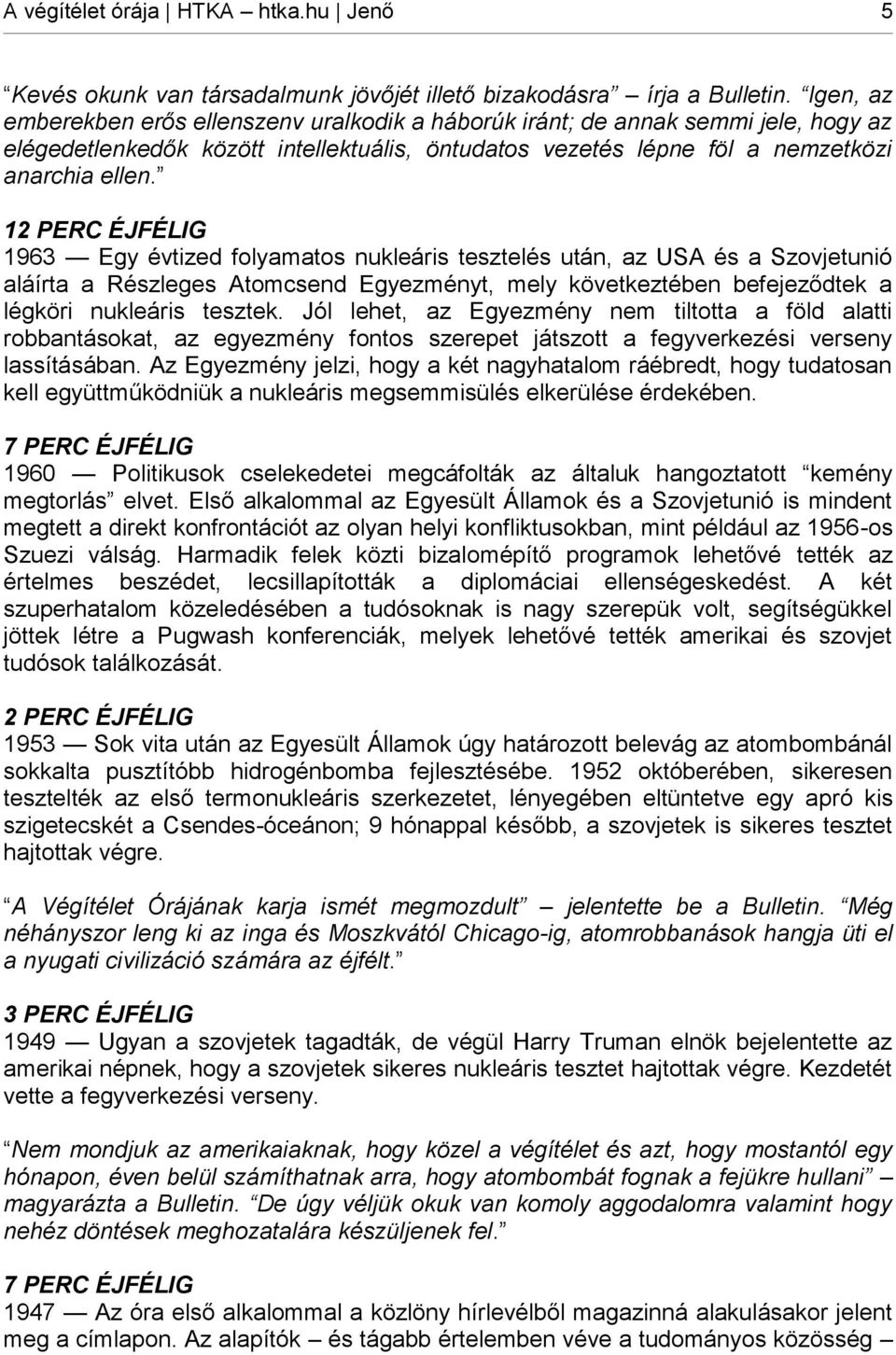 12 PERC ÉJFÉLIG 1963 Egy évtized folyamatos nukleáris tesztelés után, az USA és a Szovjetunió aláírta a Részleges Atomcsend Egyezményt, mely következtében befejeződtek a légköri nukleáris tesztek.