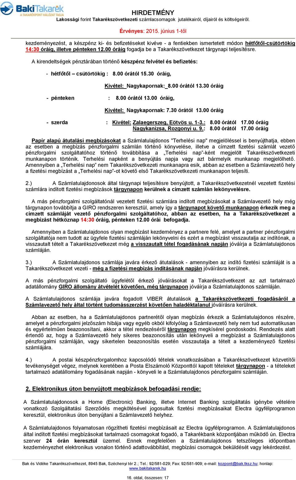 30 óráig, Kivétel: Nagykapornak: 8.00 órától 13.30 óráig - pénteken : 8.00 órától 13.00 óráig, Kivétel: Nagykapornak: 7.30 órától 13.00 óráig - szerda : Kivétel: Zalaegerszeg, Eötvös u. 1-3.: 8.00 órától 17.