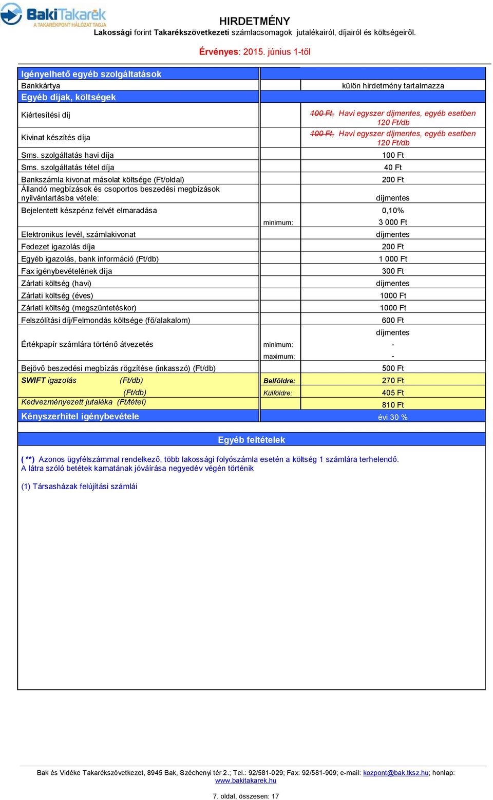 esetben 120 Ft/db, egyéb esetben 120 Ft/db 40 Ft Bejelentett készpénz felvét elmaradása 0,10% Elektronikus levél, számlakivonat Fedezet igazolás díja Egyéb igazolás, bank információ (Ft/db) Fax