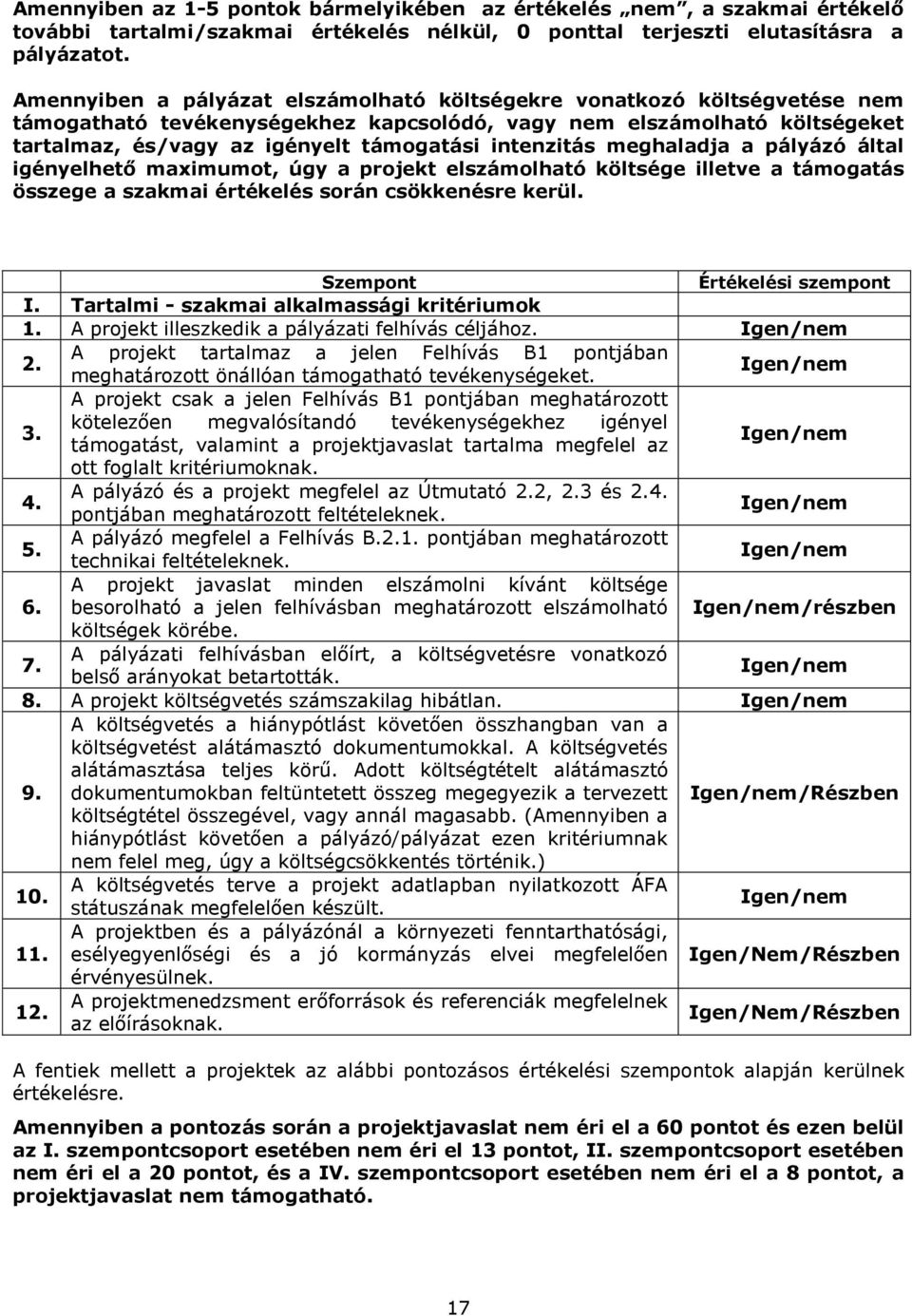 intenzitás meghaladja a pályázó által igényelhető maximumot, úgy a projekt elszámolható költsége illetve a támogatás összege a szakmai értékelés során csökkenésre kerül.