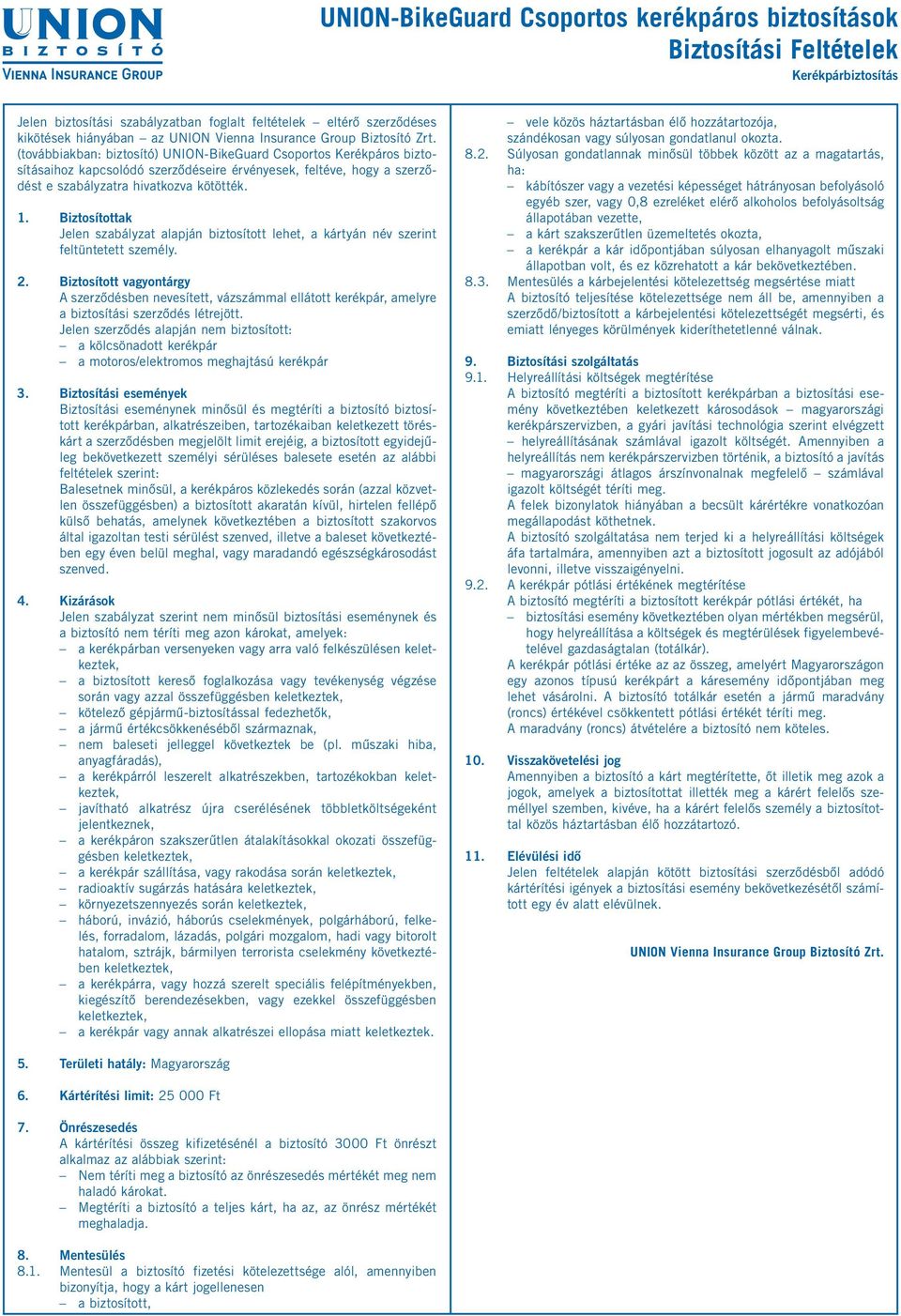(továbbiakban: biztosító) UNION-BikeGuard Csoportos Kerékpáros biztosításaihoz kapcsolódó szerződéseire érvényesek, feltéve, hogy a szerződést e szabályzatra hivatkozva kötötték. 1.