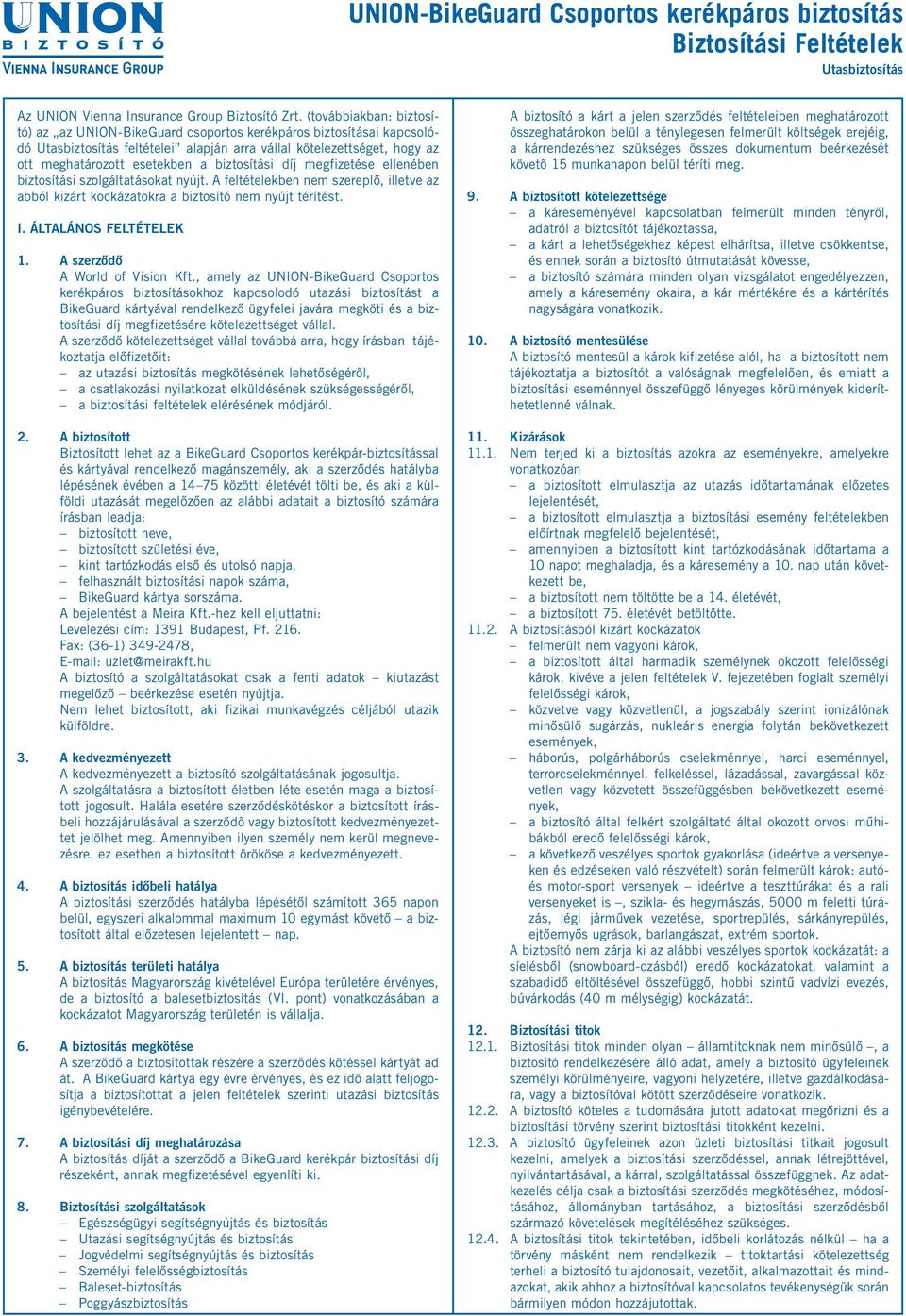 biztosítási díj megfizetése ellenében biztosítási szolgáltatásokat nyújt. A feltételekben nem szereplő, illetve az abból kizárt kockázatokra a biztosító nem nyújt térítést. I. ÁLTALÁNOS FELTÉTELEK 1.