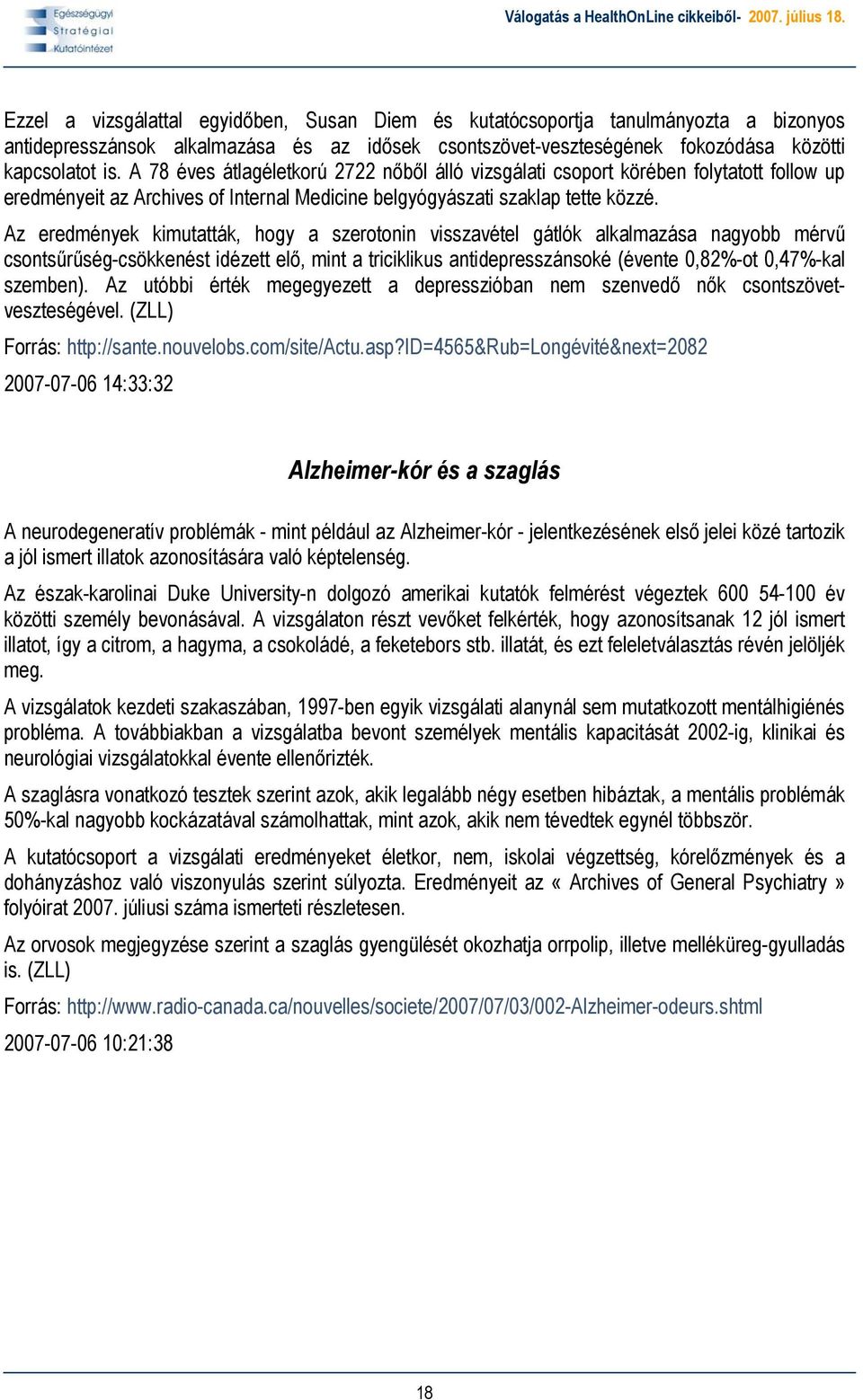 Az eredmények kimutatták, hogy a szerotonin visszavétel gátlók alkalmazása nagyobb mérvű csontsűrűség-csökkenést idézett elő, mint a triciklikus antidepresszánsoké (évente 0,82%-ot 0,47%-kal szemben).