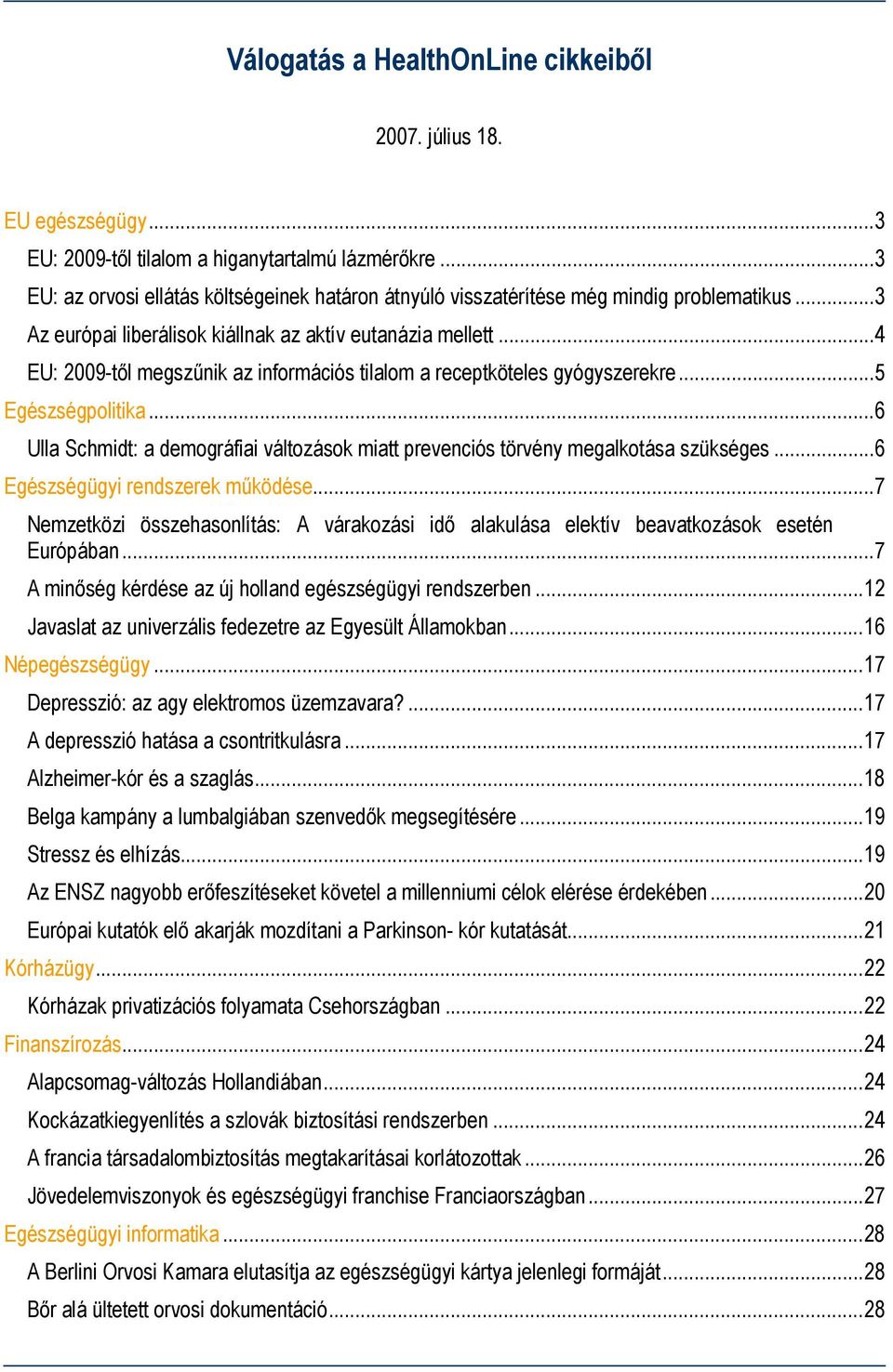 ..4 EU: 2009-től megszűnik az információs tilalom a receptköteles gyógyszerekre...5 Egészségpolitika...6 Ulla Schmidt: a demográfiai változások miatt prevenciós törvény megalkotása szükséges.