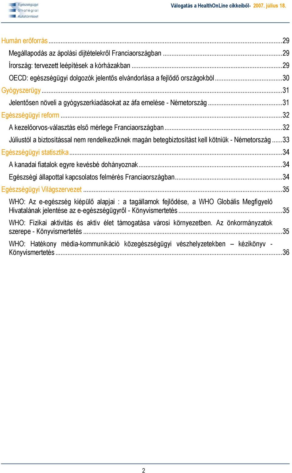 ..32 A kezelőorvos-választás első mérlege Franciaországban...32 Júliustól a biztosítással nem rendelkezőknek magán betegbiztosítást kell kötniük - Németország...33 Egészségügyi statisztika.