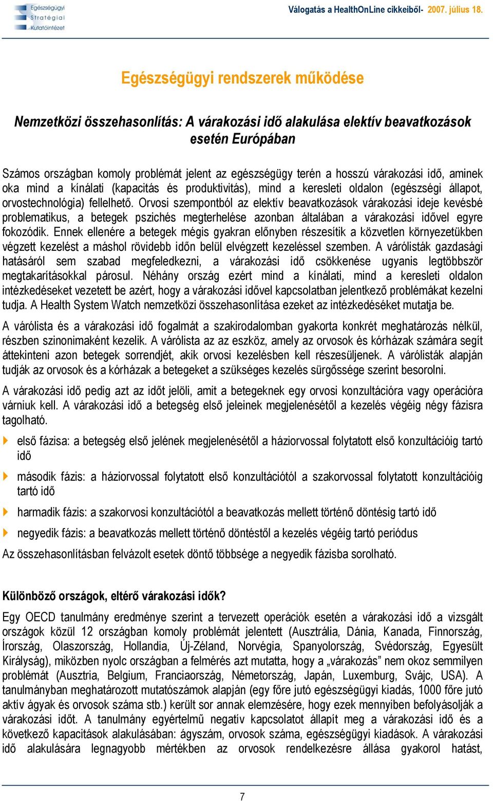 Orvosi szempontból az elektív beavatkozások várakozási ideje kevésbé problematikus, a betegek pszichés megterhelése azonban általában a várakozási idővel egyre fokozódik.