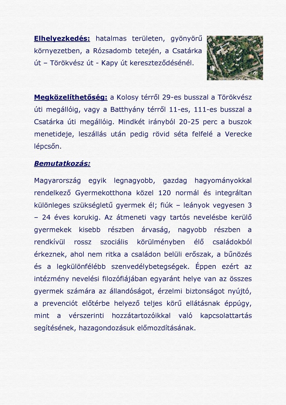 Mindkét irányból 20-25 perc a buszok menetideje, leszállás után pedig rövid séta felfelé a Verecke lépcsőn.