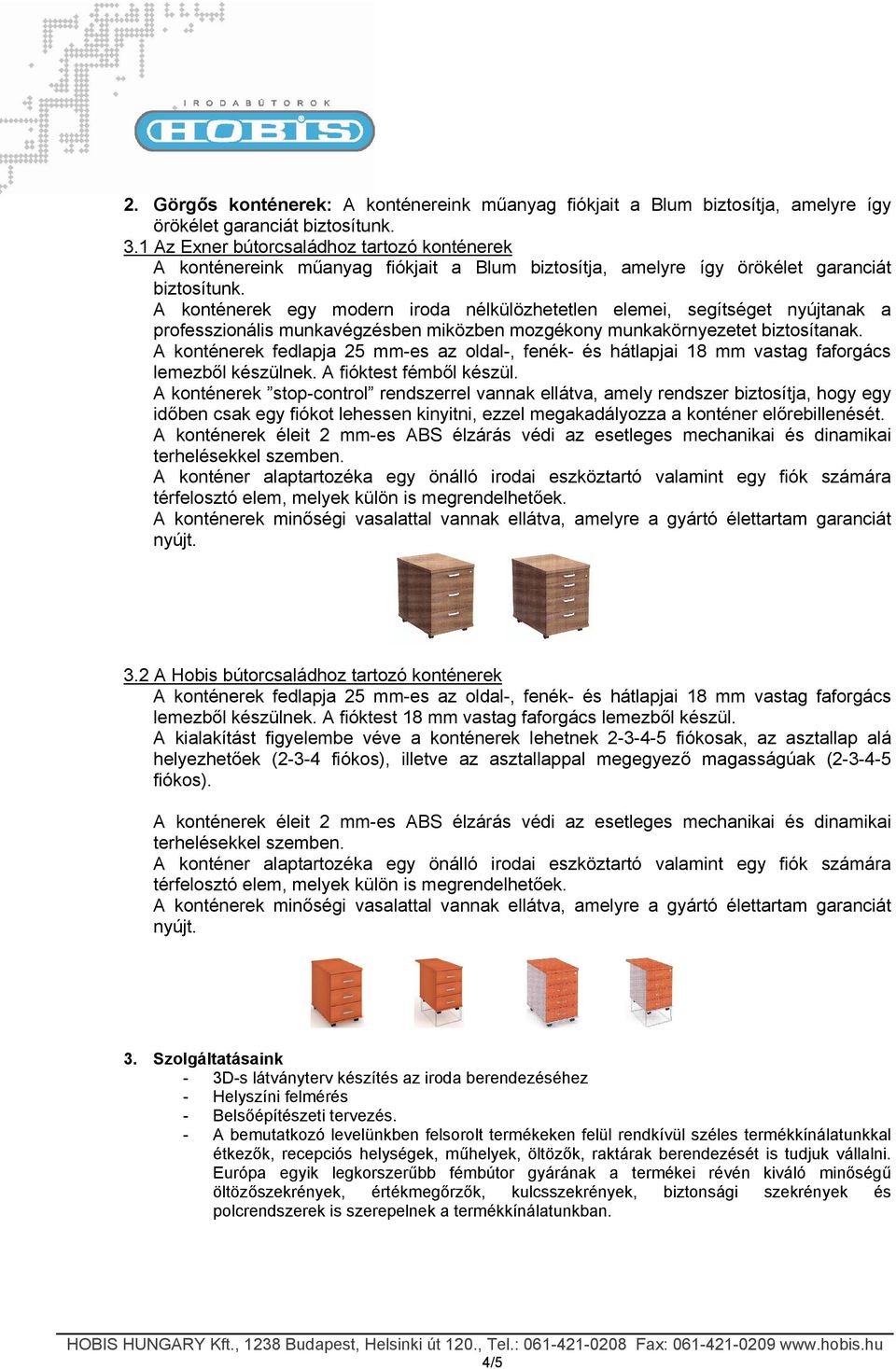 A konténerek egy modern iroda nélkülözhetetlen elemei, segítséget nyújtanak a professzionális munkavégzésben miközben mozgékony munkakörnyezetet biztosítanak.