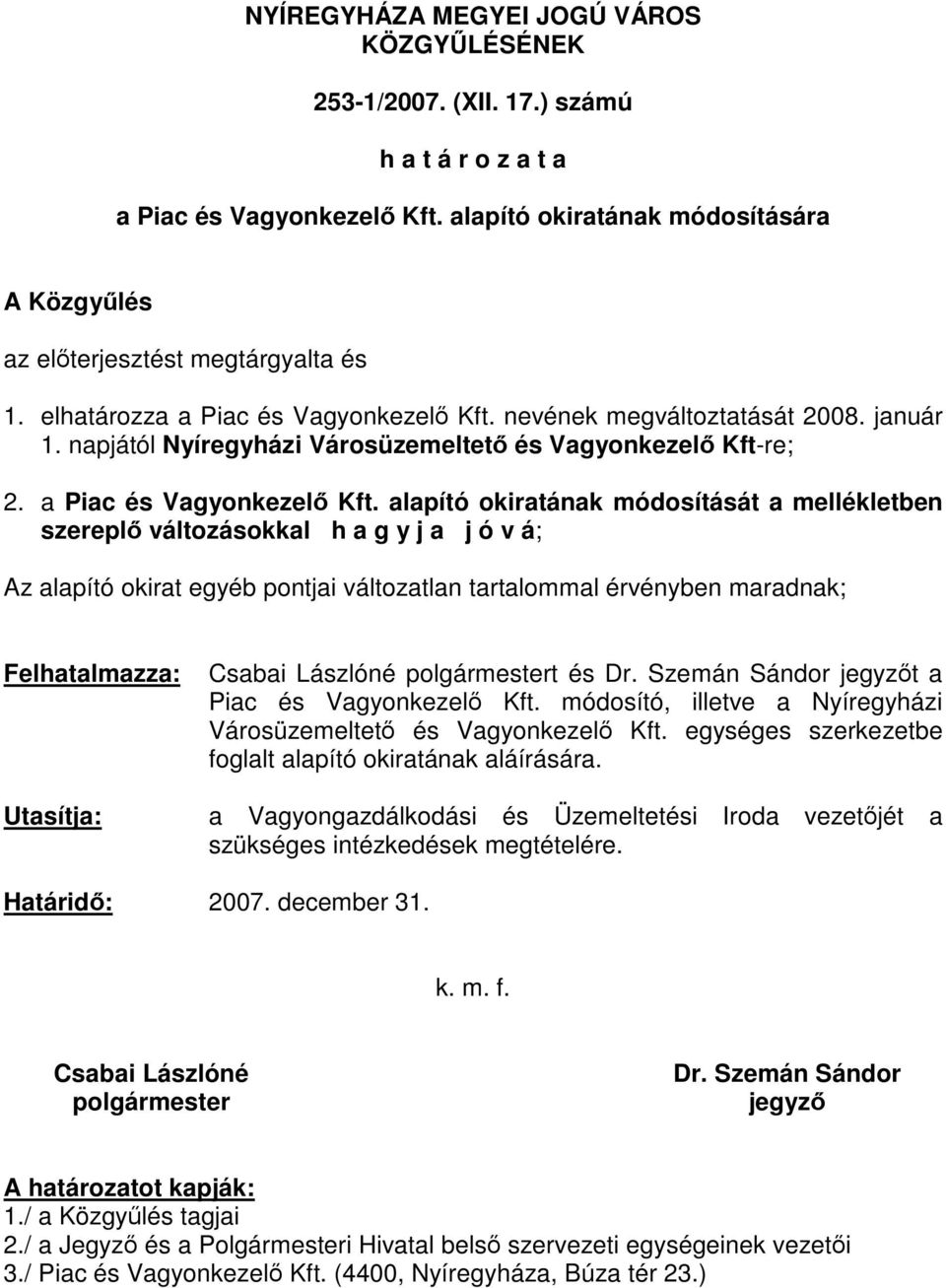 napjától Nyíregyházi Városüzemeltető és Vagyonkezelő Kft-re; 2. a Piac és Vagyonkezelő Kft.