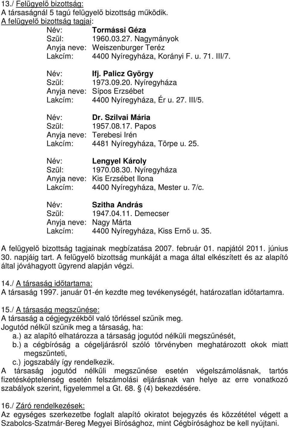 Nyíregyháza Anyja neve: Sípos Erzsébet Lakcím: 4400 Nyíregyháza, Ér u. 27. III/5. Név: Dr. Szilvai Mária Szül: 1957.08.17. Papos Anyja neve: Terebesi Irén Lakcím: 4481 Nyíregyháza, Törpe u. 25.