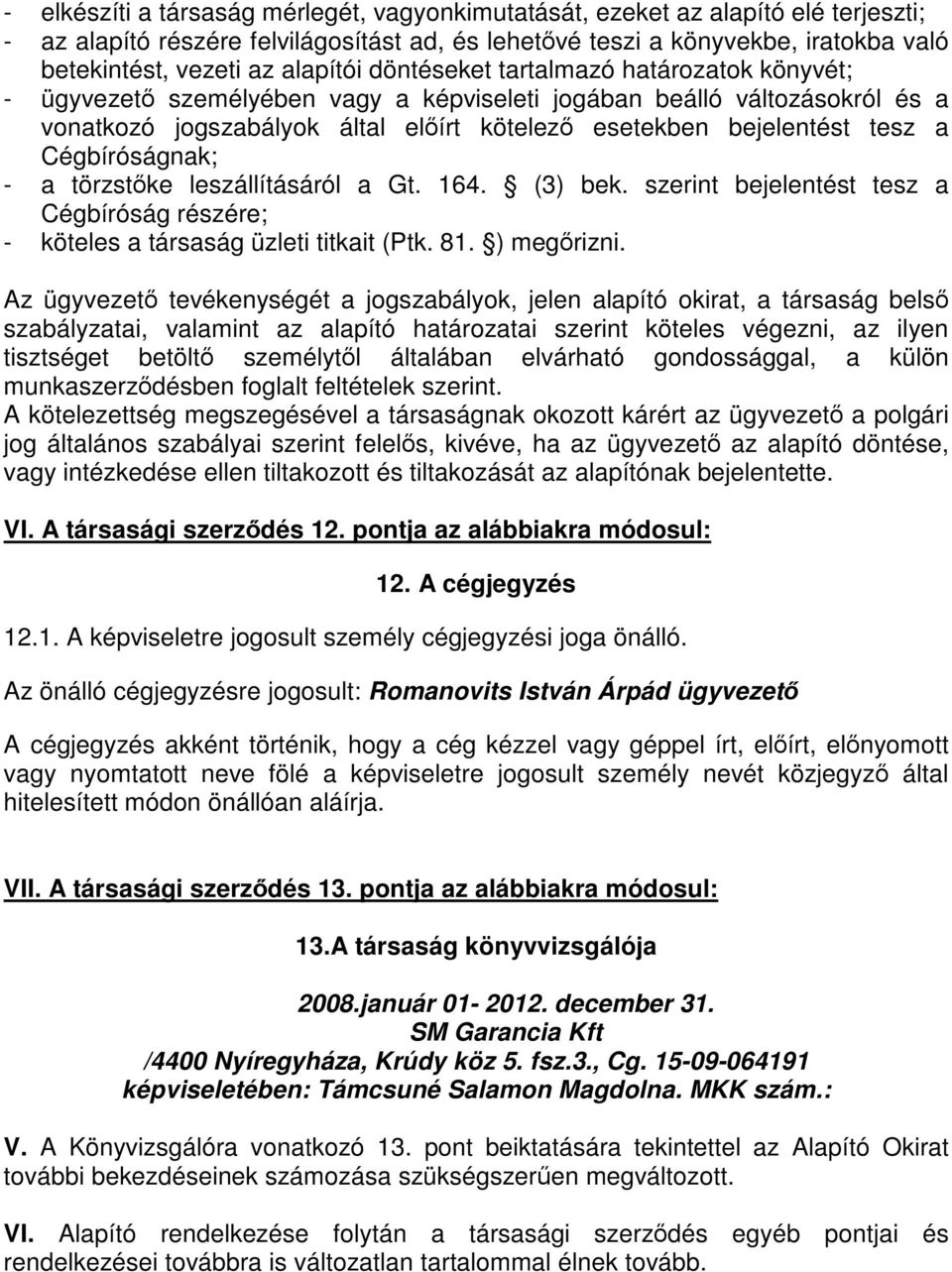 tesz a Cégbíróságnak; - a törzstőke leszállításáról a Gt. 164. (3) bek. szerint bejelentést tesz a Cégbíróság részére; - köteles a társaság üzleti titkait (Ptk. 81. ) megőrizni.