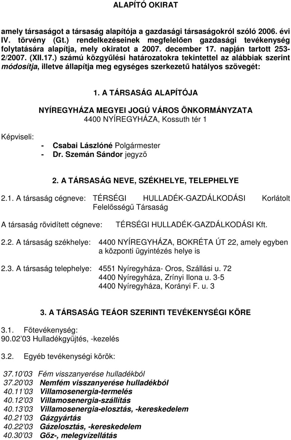 napján tartott 253-2/2007. (XII.17.) számú közgyűlési határozatokra tekintettel az alábbiak szerint módosítja, illetve állapítja meg egységes szerkezetű hatályos szövegét: 1.